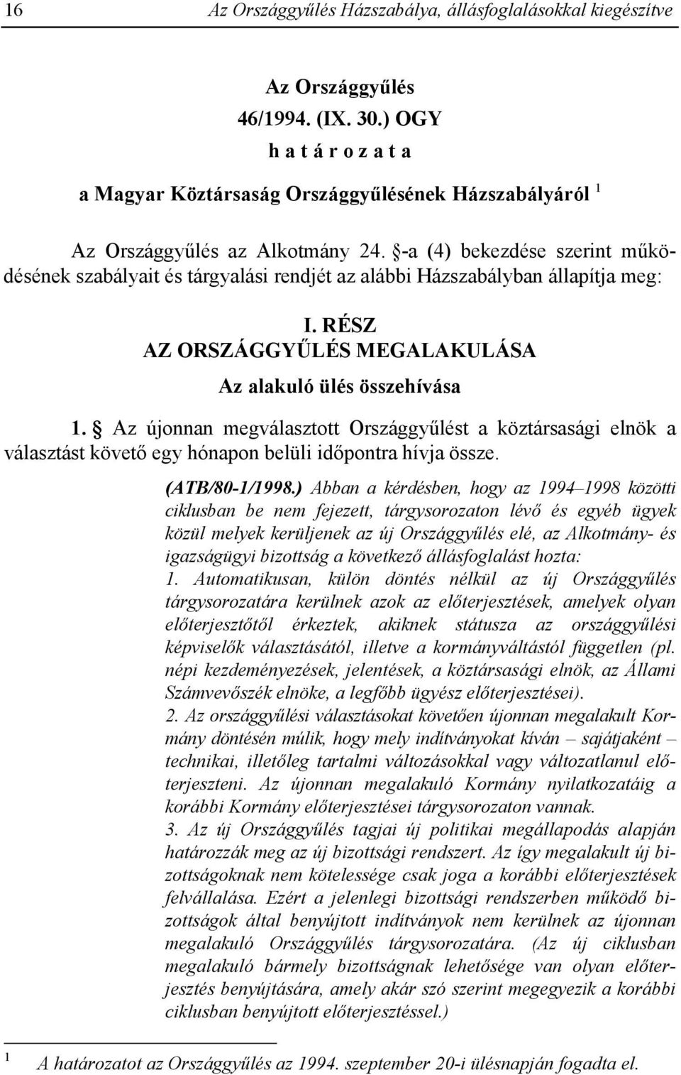 -a (4) bekezdése szerint működésének szabályait és tárgyalási rendjét az alábbi Házszabályban állapítja meg: I. RÉSZ AZ ORSZÁGGYŰLÉS MEGALAKULÁSA Az alakuló ülés összehívása 1.