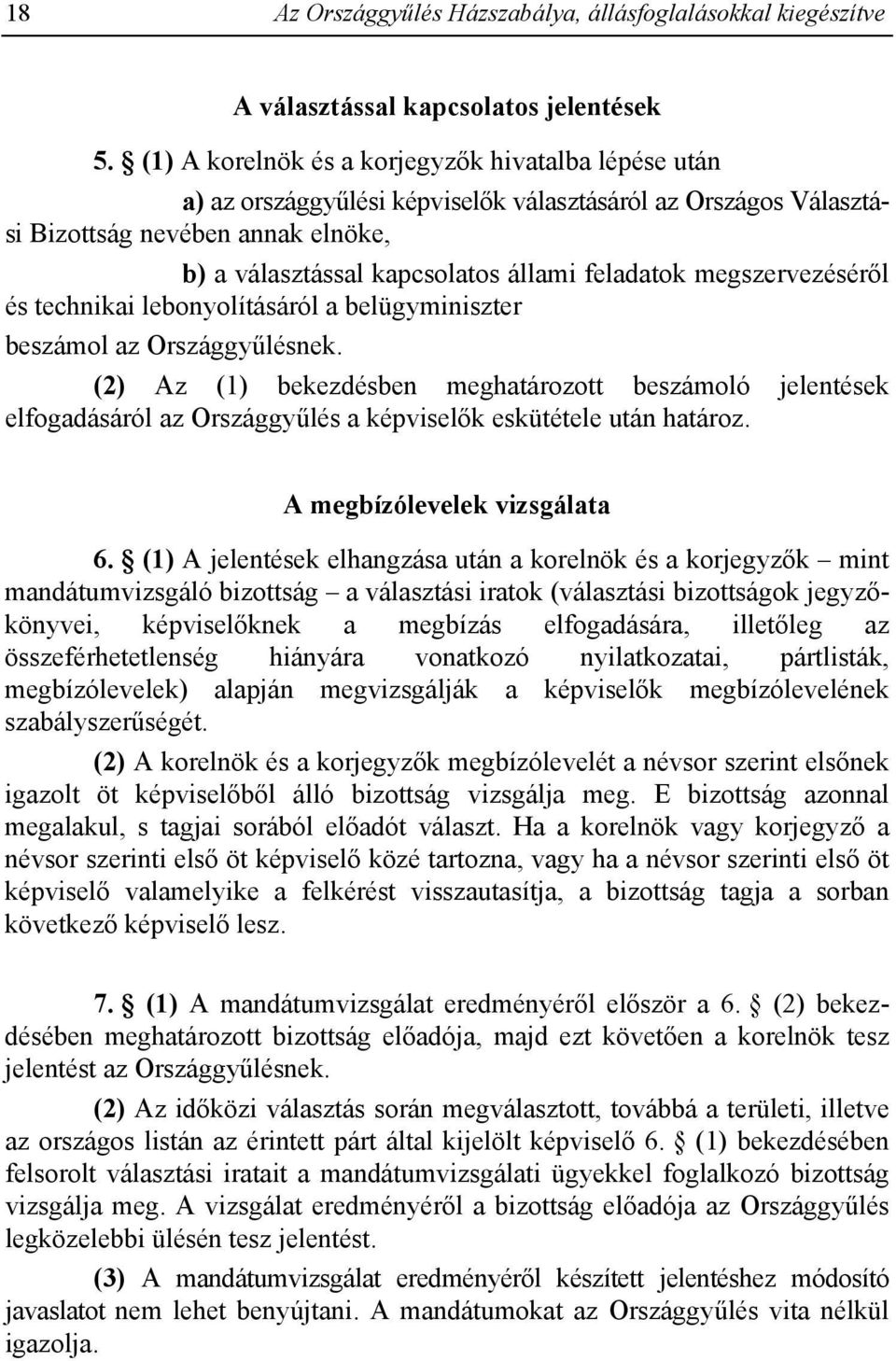 megszervezéséről és technikai lebonyolításáról a belügyminiszter beszámol az Országgyűlésnek.