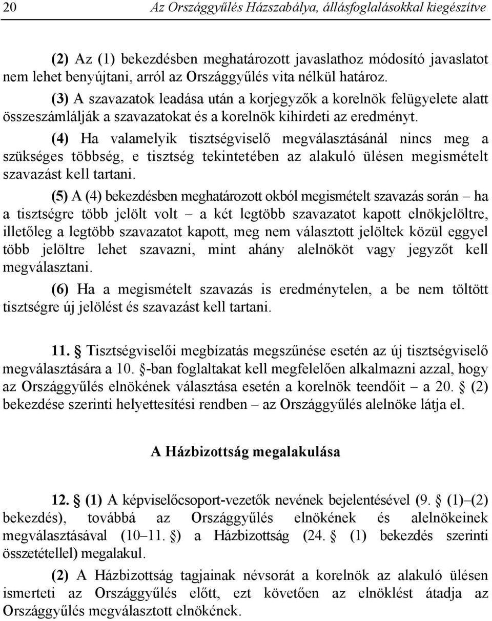 (4) Ha valamelyik tisztségviselő megválasztásánál nincs meg a szükséges többség, e tisztség tekintetében az alakuló ülésen megismételt szavazást kell tartani.