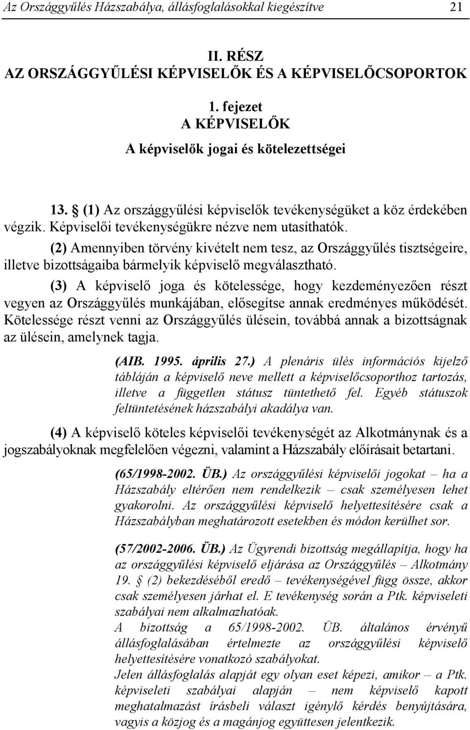 (2) Amennyiben törvény kivételt nem tesz, az Országgyűlés tisztségeire, illetve bizottságaiba bármelyik képviselő megválasztható.