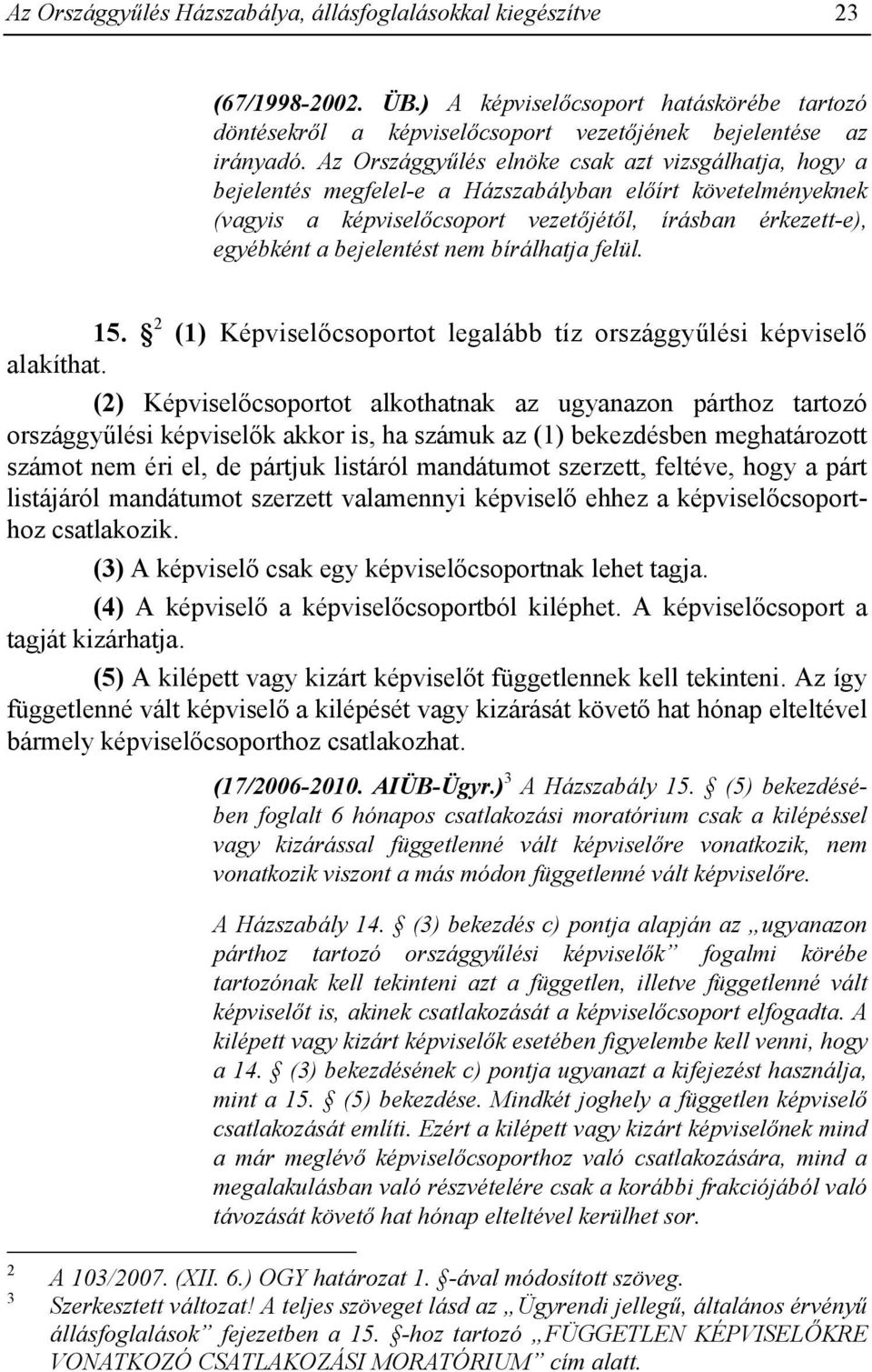 nem bírálhatja felül. 15. 2 (1) Képviselőcsoportot legalább tíz országgyűlési képviselő alakíthat.