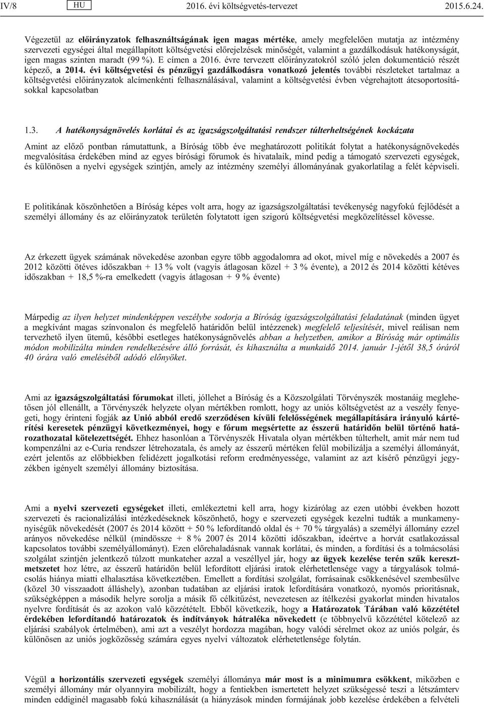 gazdálkodásuk hatékonyságát, igen magas szinten maradt (99 %). E címen a 2016. évre tervezett előirányzatokról szóló jelen dokumentáció részét képező, a 2014.