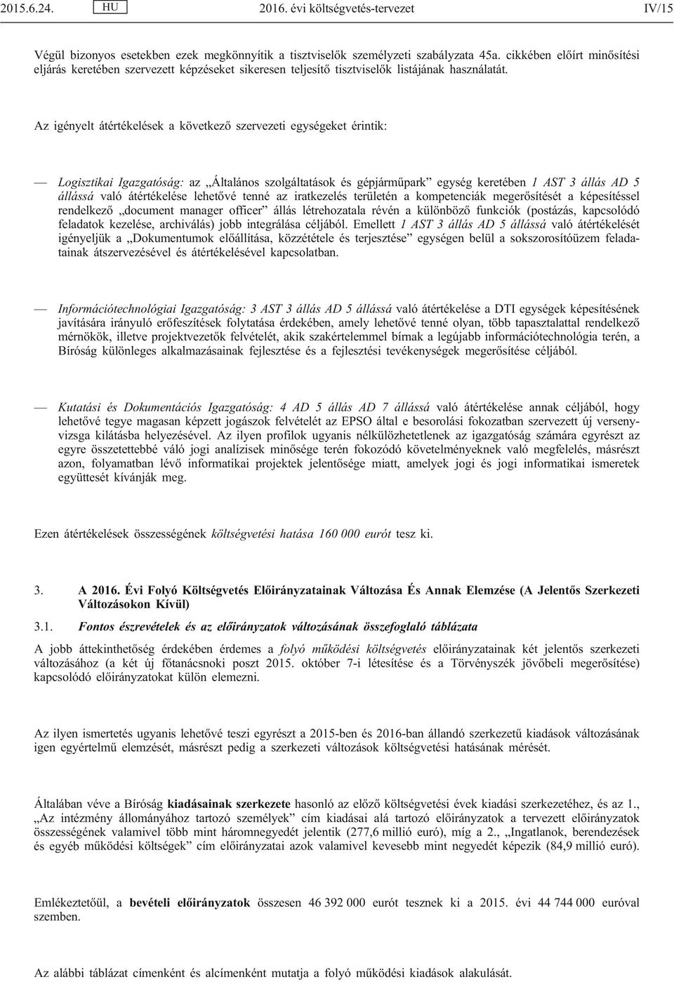 Az igényelt átértékelések a következő szervezeti egységeket érintik: Logisztikai Igazgatóság: az Általános szolgáltatások és gépjárműpark egység keretében 1 AST 3 állás AD 5 állássá való átértékelése