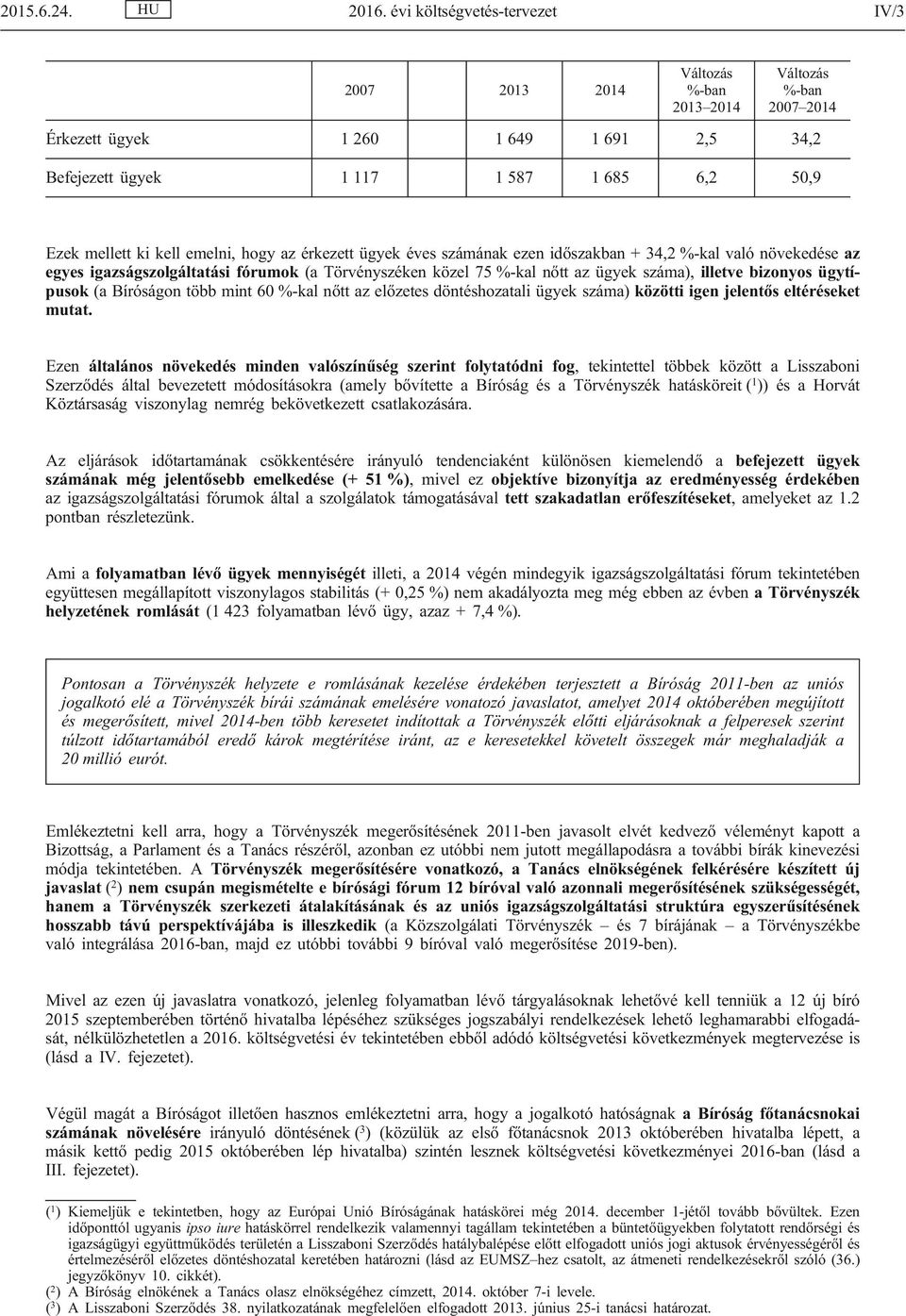 kell emelni, hogy az érkezett ügyek éves számának ezen időszakban + 34,2 %-kal való növekedése az egyes igazságszolgáltatási fórumok (a Törvényszéken közel 75 %-kal nőtt az ügyek száma), illetve