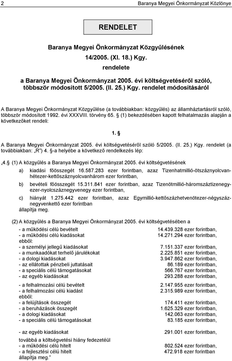 rendelet módosításáról A Baranya Megyei Önkormányzat Közgyűlése (a továbbiakban: közgyűlés) az államháztartásról szóló, többször módosított 1992. évi XXXVIII. törvény 65.