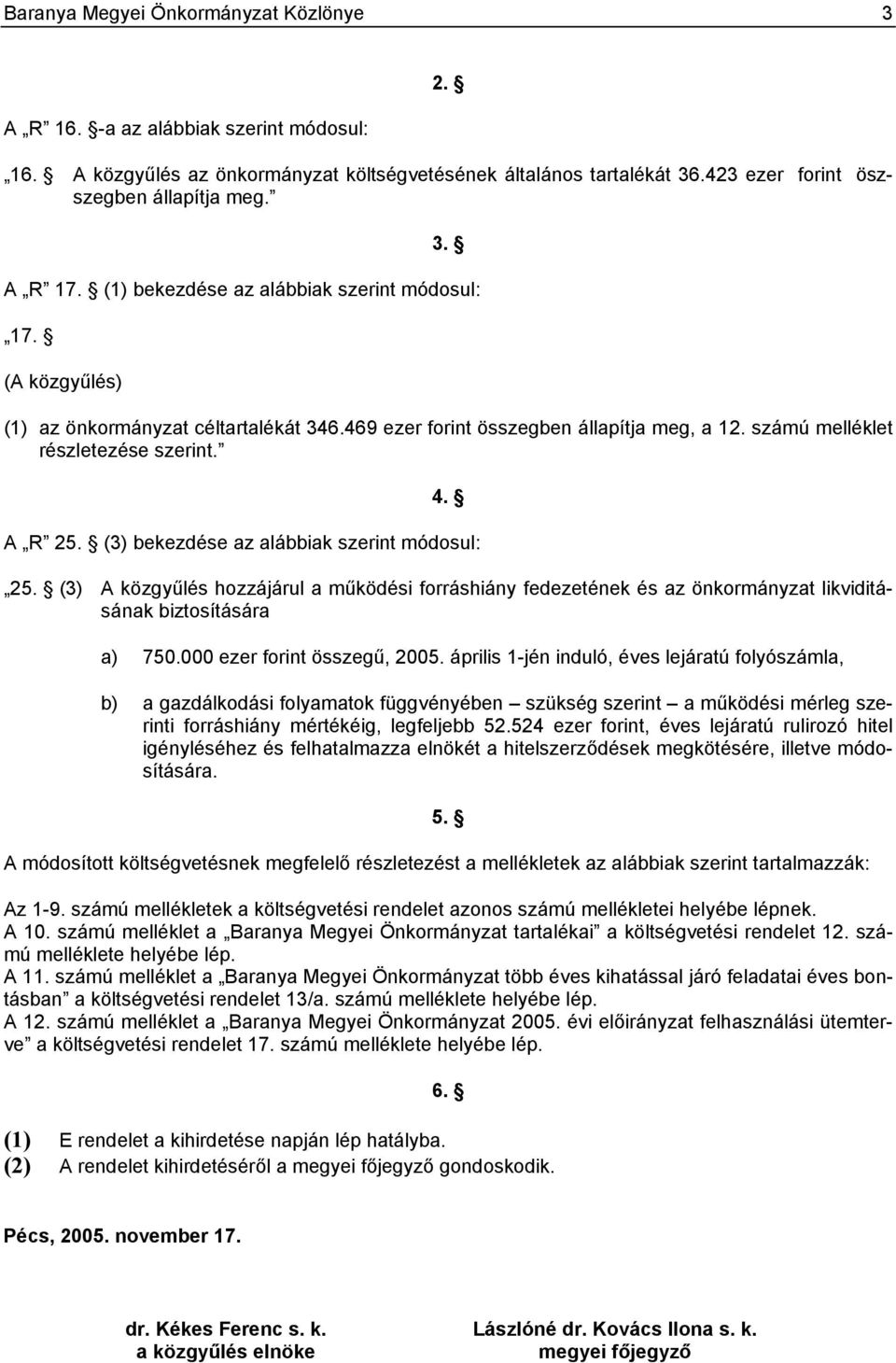 (3) bekezdése az alábbiak szerint módosul: 25. (3) A közgyűlés hozzájárul a működési forráshiány fedezetének és az önkormányzat likviditásának biztosítására a) 750.000 ezer forint összegű, 2005.