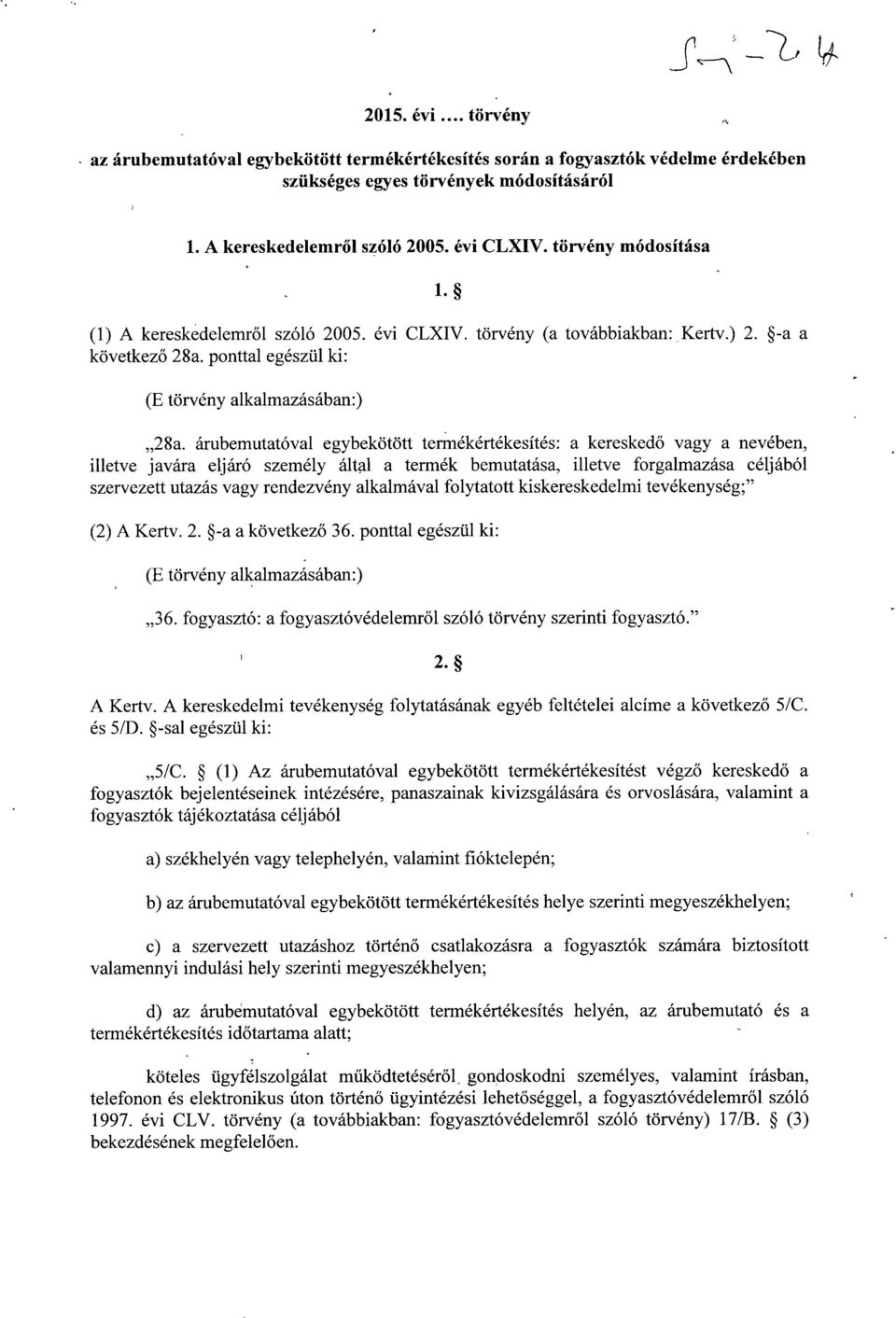 árubemutatóval egybekötött termékértékesítés : a kereskedő vagy a nevében, illetve javára eljáró személy által a termék bemutatása, illetve forgalmazása céljábó l szervezett utazás vagy rendezvény