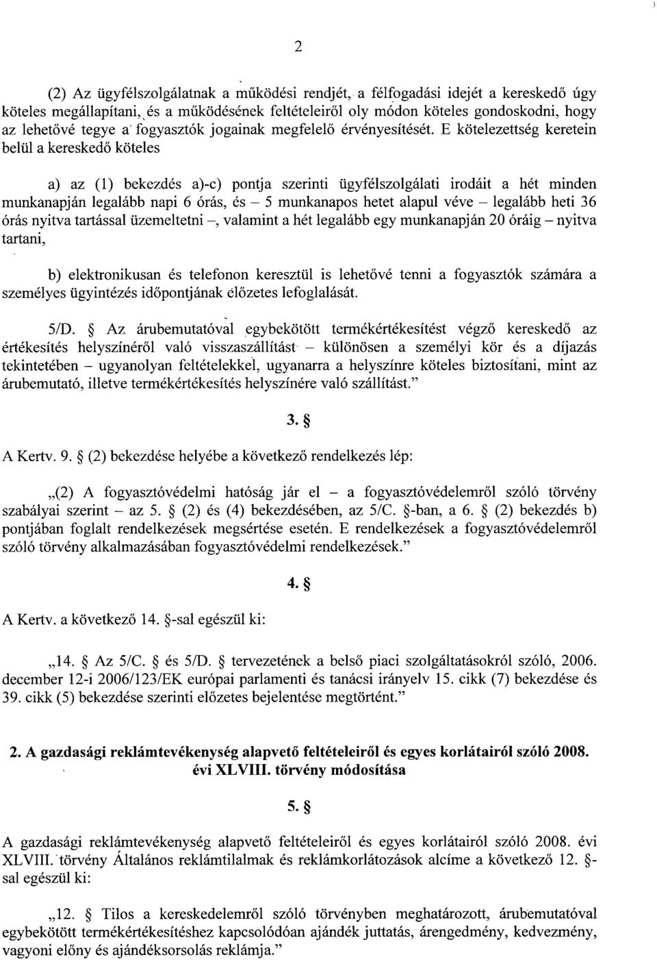 E kötelezettség keretein belül a kereskedő köteles a) az (1) bekezdés a)-c) pontja szerinti ügyfélszolgálati irodáit a hét minde n munkanapján legalább napi 6 órás, és 5 munkanapos hetet alapul véve