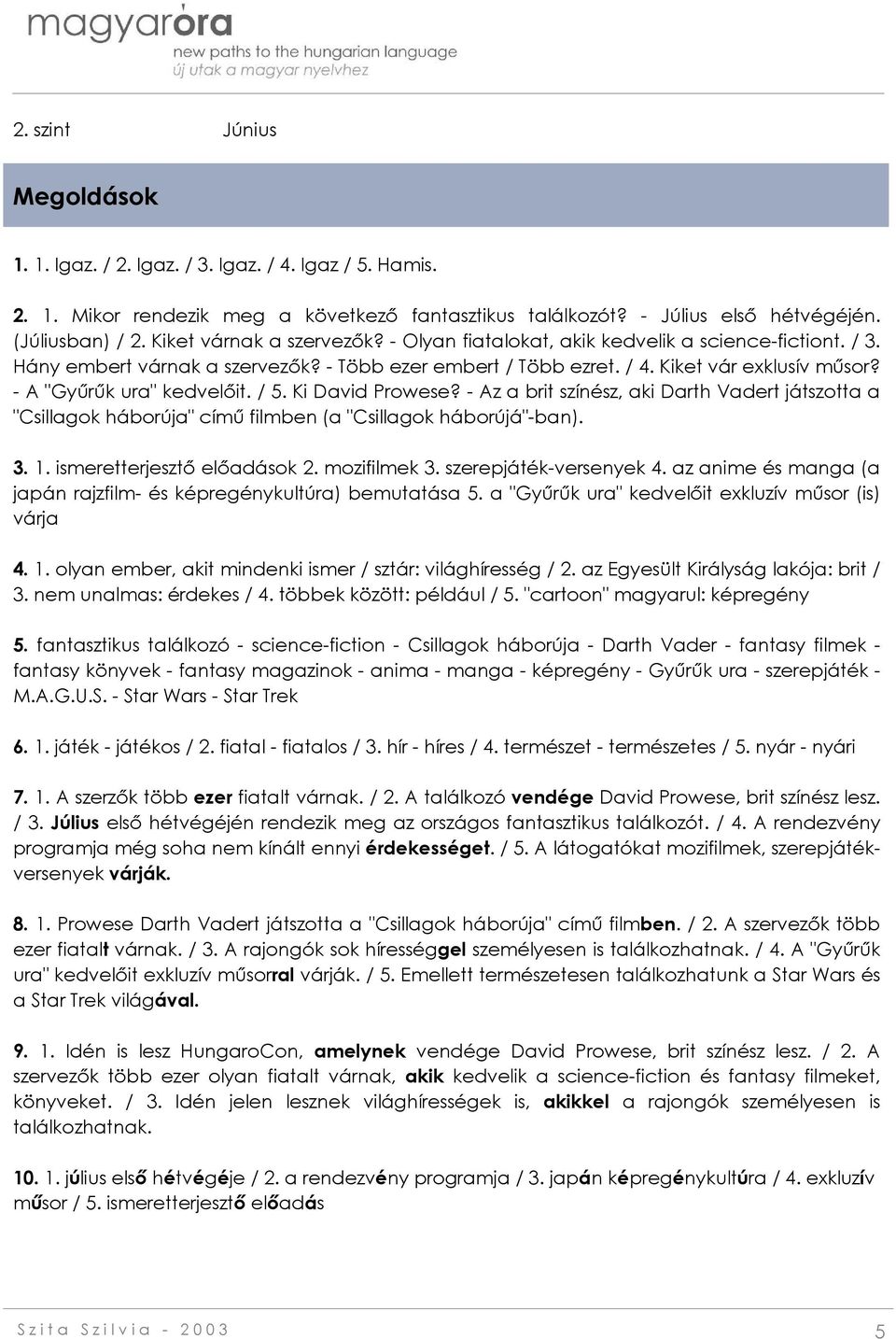 Ki David Prowese? - Az a brit színész, aki Darth Vadert játszotta a "Csillagok háborúja" című filmben (a "Csillagok háborújá"-ban). 3. 1. ismeretterjesztő előadások 2. mozifilmek 3.