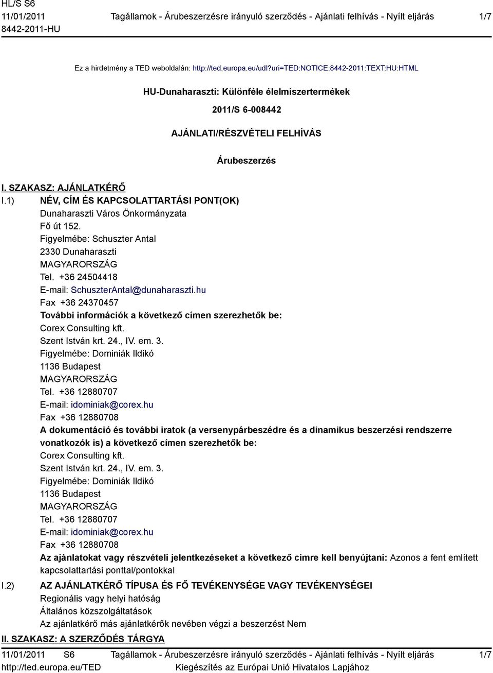 1) NÉV, CÍM ÉS KAPCSOLATTARTÁSI PONT(OK) Dunaharaszti Város Önkormányzata Fő út 152. Figyelmébe: Schuszter Antal 2330 Dunaharaszti Tel. +36 24504418 E-mail: SchuszterAntal@dunaharaszti.