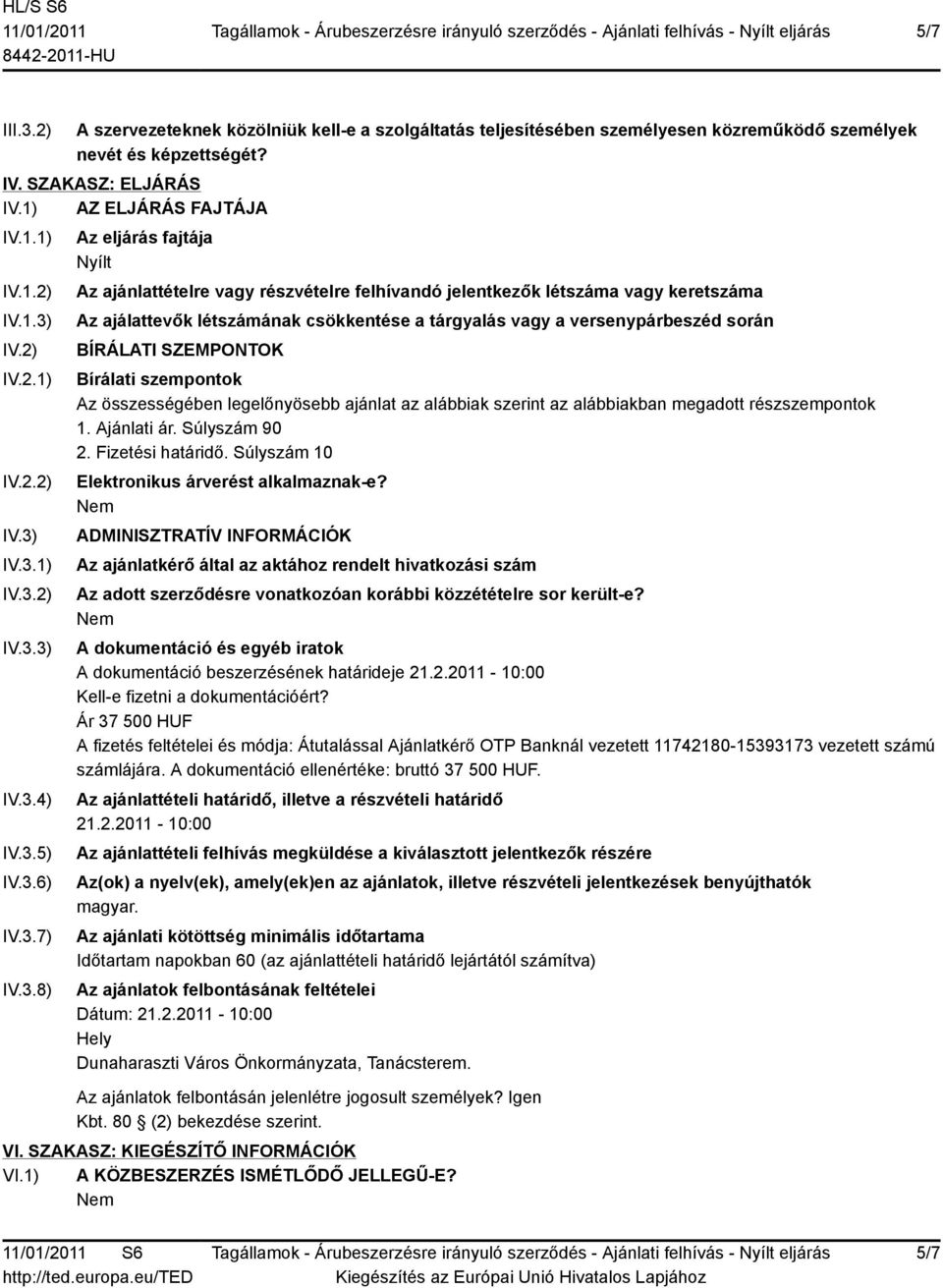 keretszáma Az ajálattevők létszámának csökkentése a tárgyalás vagy a versenypárbeszéd során BÍRÁLATI SZEMPONTOK Bírálati szempontok Az összességében legelőnyösebb ajánlat az alábbiak szerint az