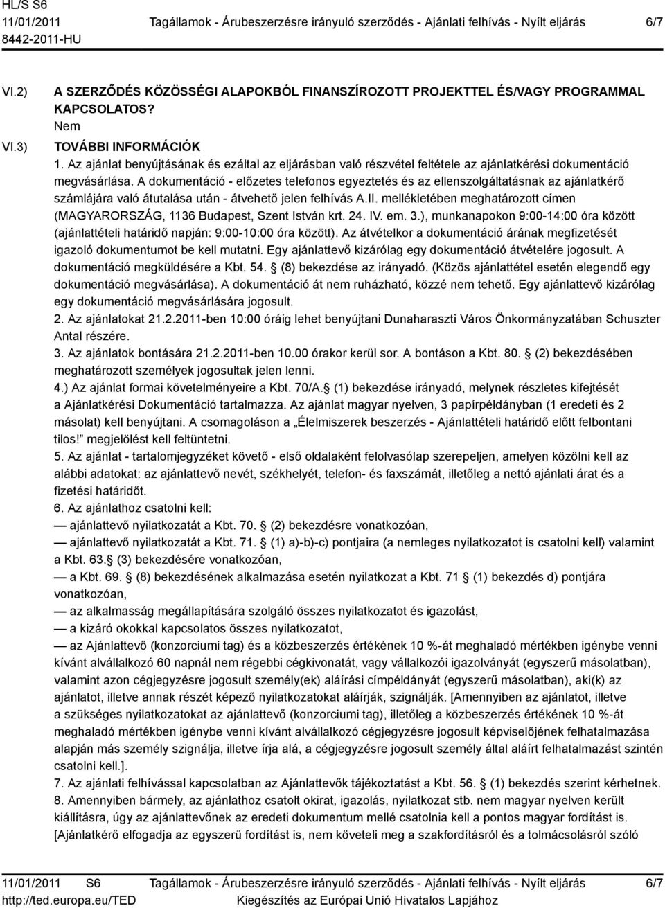 A dokumentáció - előzetes telefonos egyeztetés és az ellenszolgáltatásnak az ajánlatkérő számlájára való átutalása után - átvehető jelen felhívás A.II.