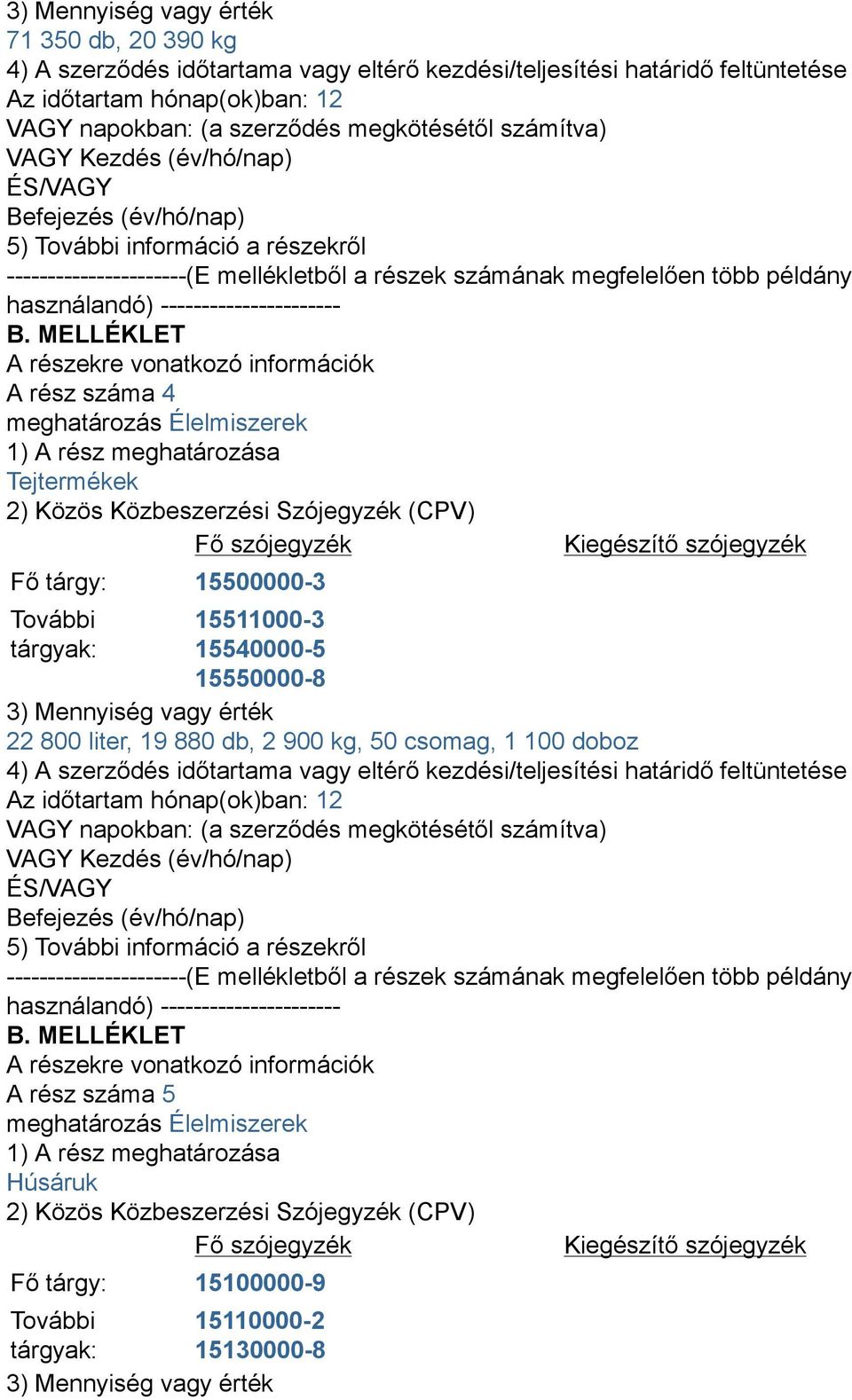 MELLÉKLET A részekre vonatkozó információk A rész száma 4 meghatározás Élelmiszerek 1) A rész meghatározása Tejtermékek 2) Közös Közbeszerzési Szójegyzék (CPV) Fő szójegyzék Kiegészítő szójegyzék Fő