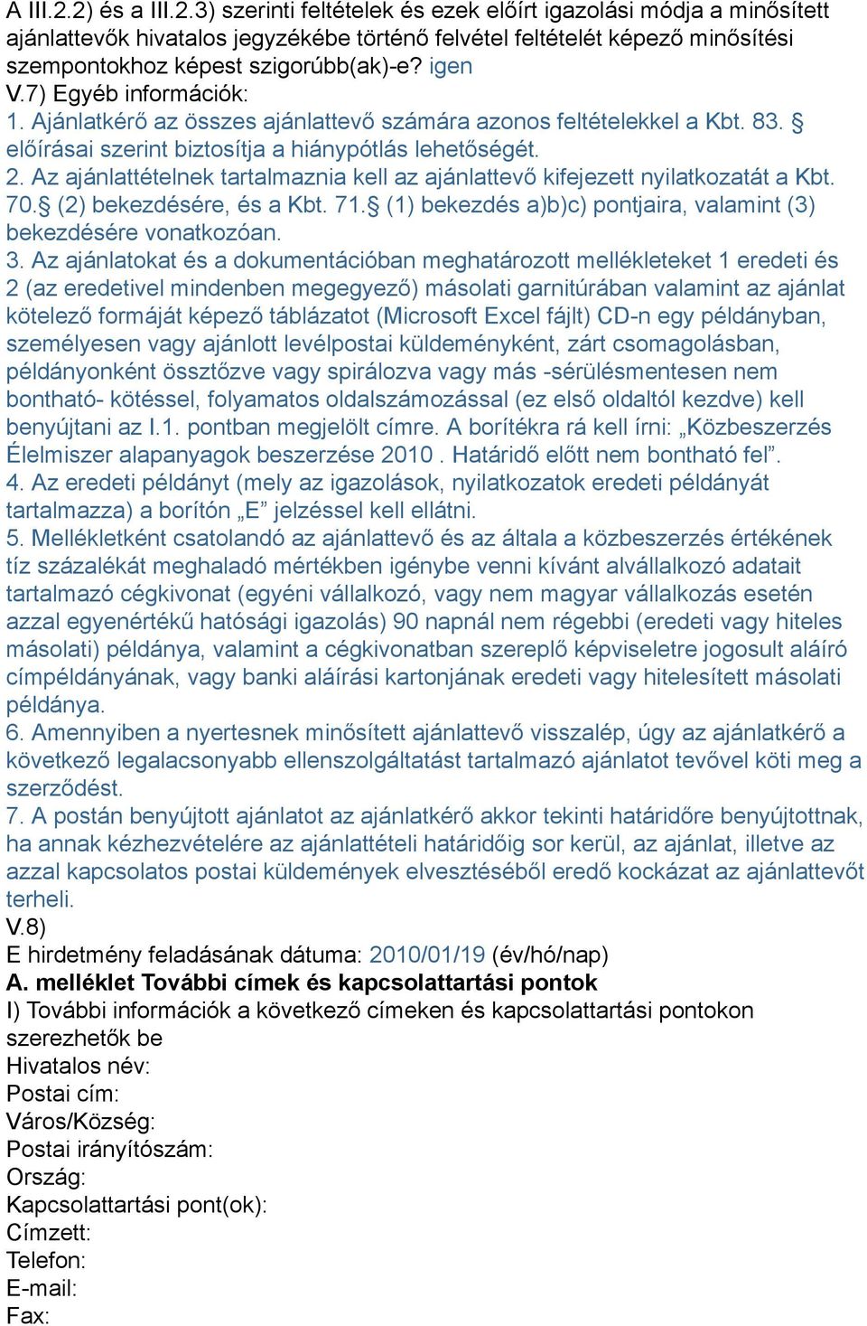 Az ajánlattételnek tartalmaznia kell az ajánlattevő kifejezett nyilatkozatát a Kbt. 70. (2) bekezdésére, és a Kbt. 71. (1) bekezdés a)b)c) pontjaira, valamint (3) bekezdésére vonatkozóan. 3.