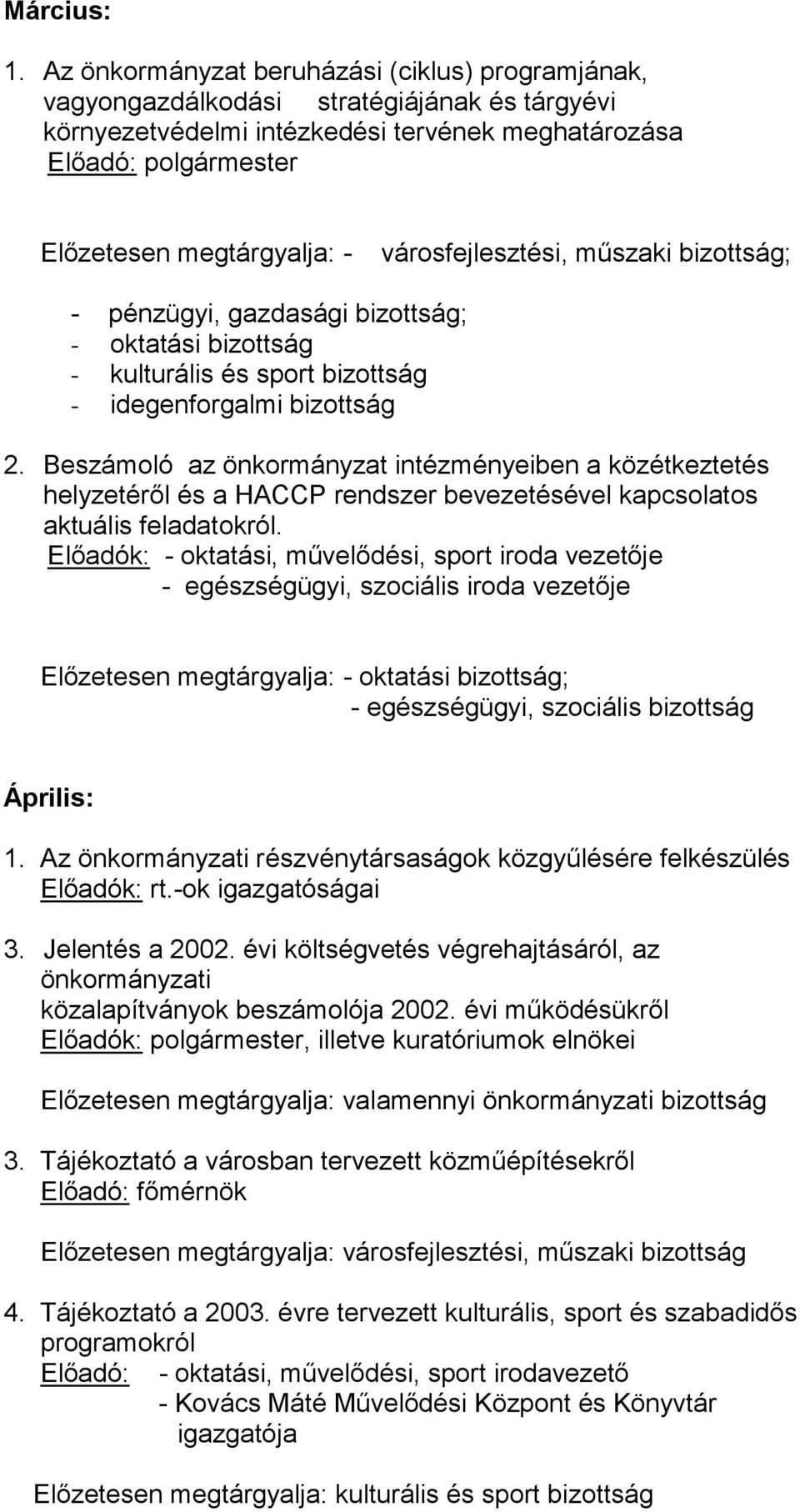 műszaki bizottság; - pénzügyi, gazdasági bizottság; - oktatási bizottság - kulturális és sport bizottság - idegenforgalmi bizottság 2.