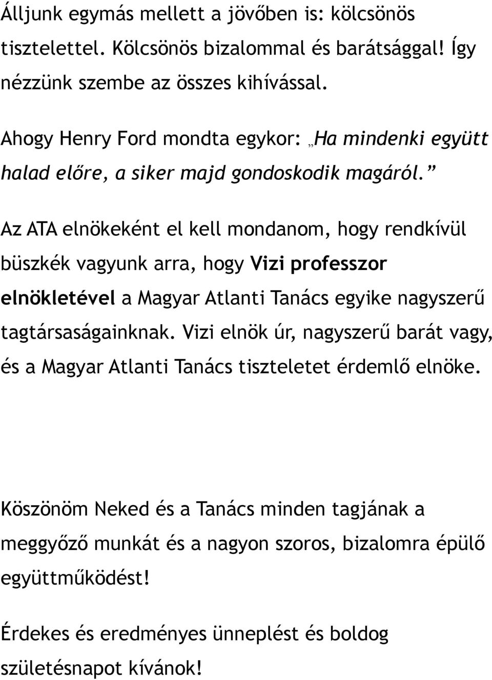 Az ATA elnökeként el kell mondanom, hogy rendkívül büszkék vagyunk arra, hogy Vizi professzor elnökletével a Magyar Atlanti Tanács egyike nagyszerű tagtársaságainknak.