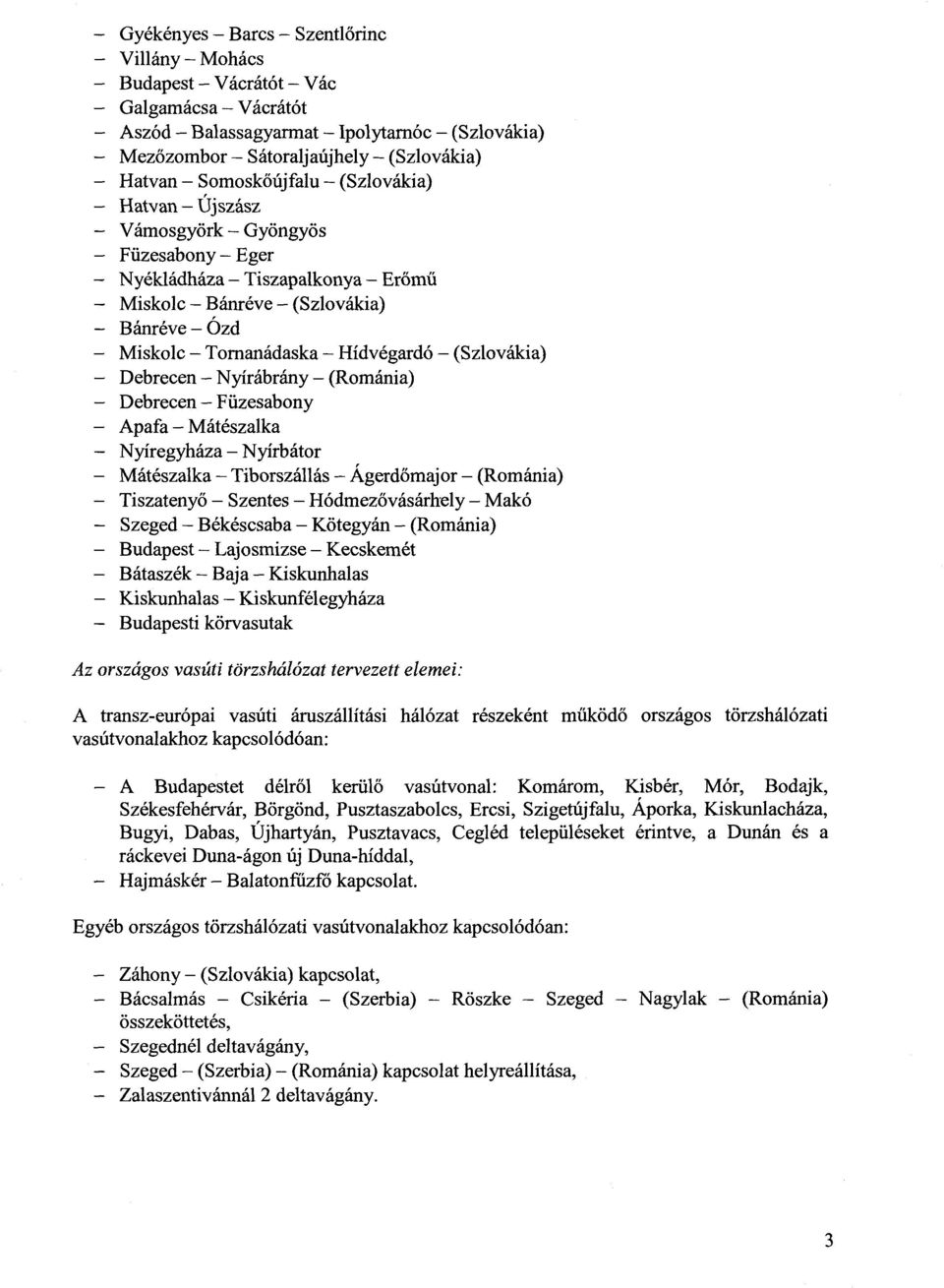 (Románia) Debrecen Füzesabony Apafa Mátészalk a Nyíregyháza Nyírbátor Mátészalka Tiborszállás Ágerdőmajor (Románia) Tiszatenyő Szentes Hódmez ővásárhely Mak ó Szeged Békéscsaba Kötegyán (Románia)