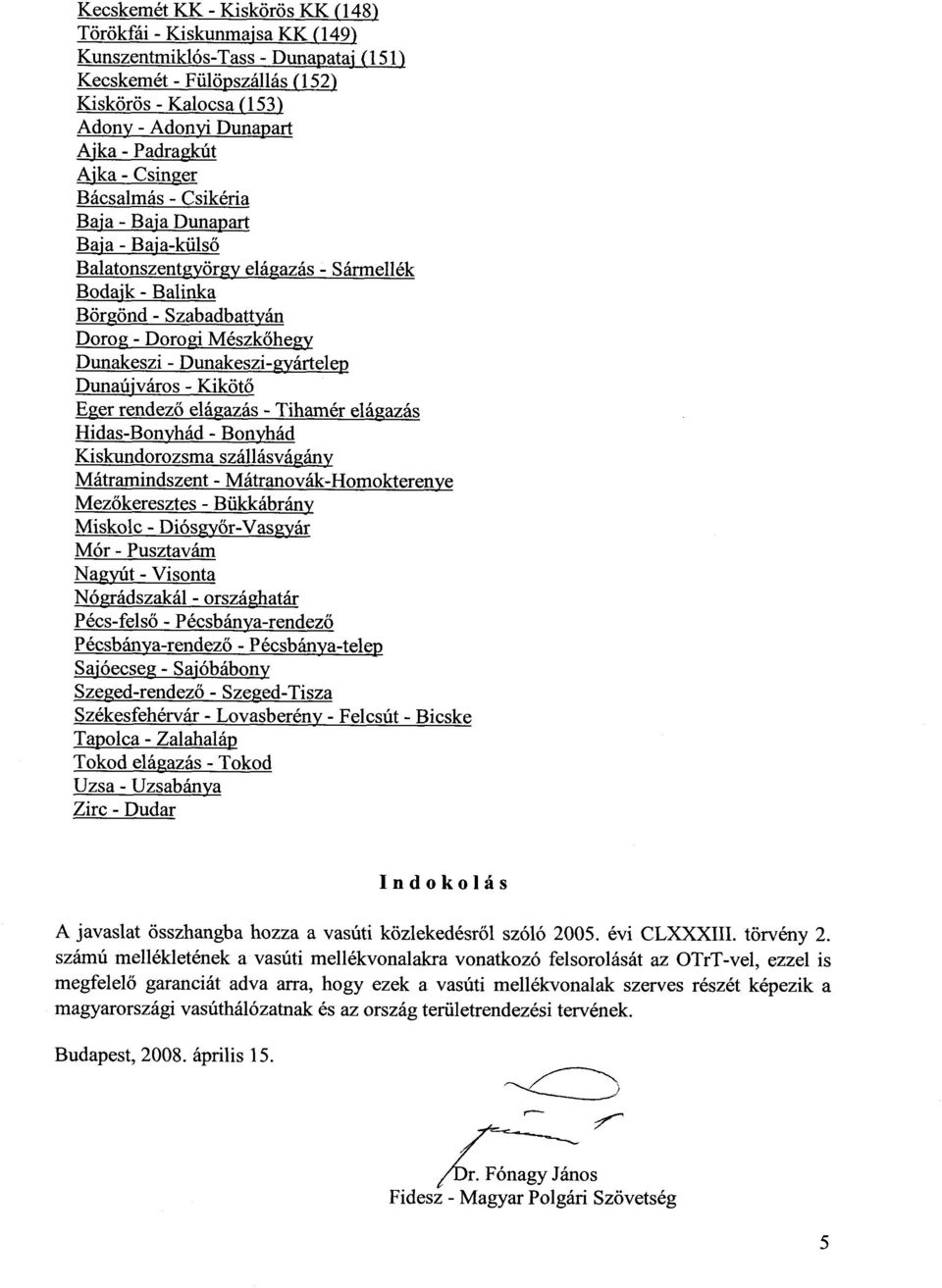 Dunaújváros Kiköt ő Eger rendező elágazás Tihamér elágazás HidasBonyhád Bonyhá d Kiskundorozsma szállásvágán y Mátramindszent MátranovákHomoktereny e Mez őkeresztes Bükkábrány Miskolc DiósgyőrVasgyár