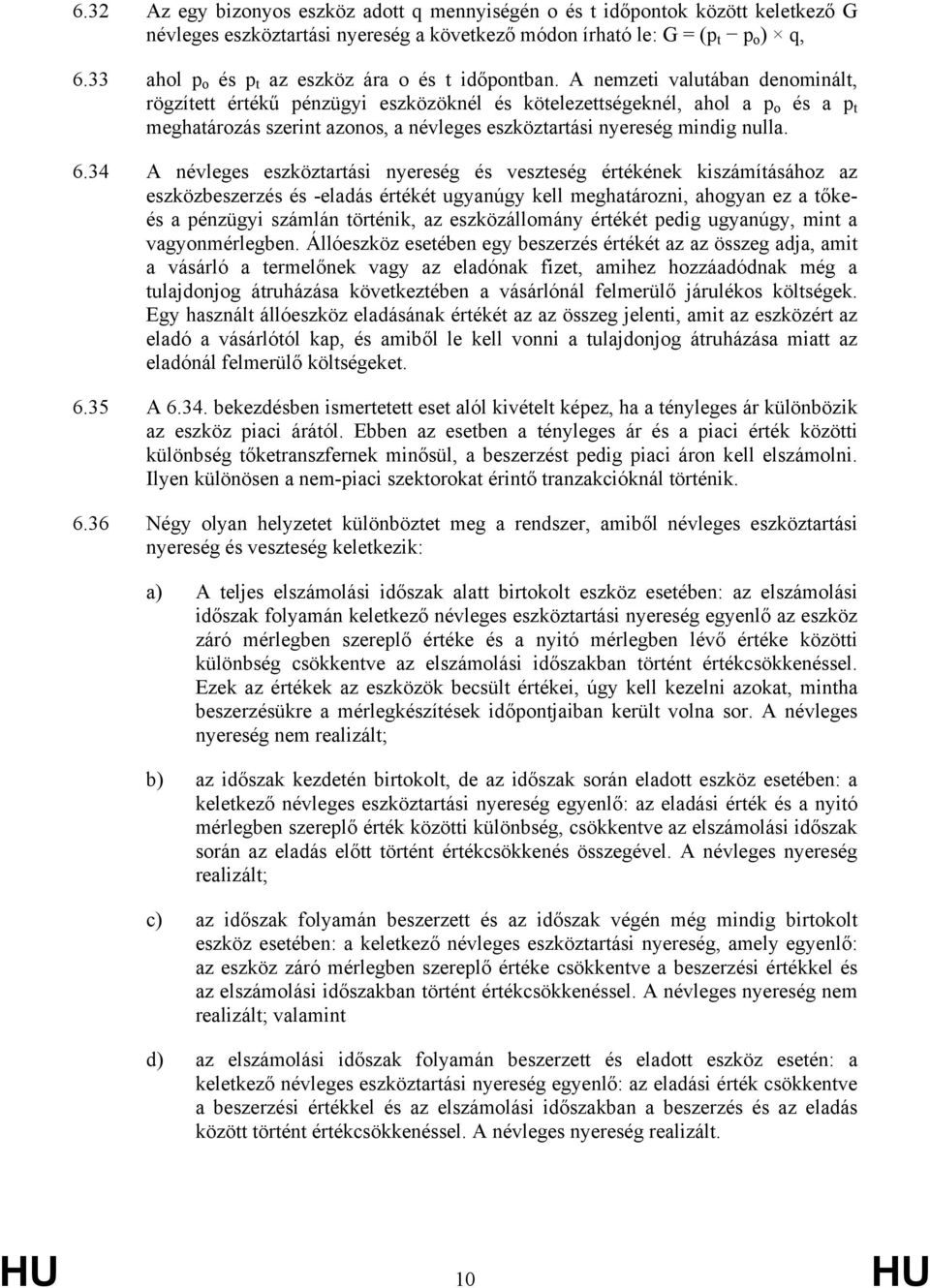A nemzeti valutában denominált, rögzített értékű pénzügyi eszközöknél és kötelezettségeknél, ahol a p o és a p t meghatározás szerint azonos, a névleges eszköztartási nyereség mindig nulla. 6.
