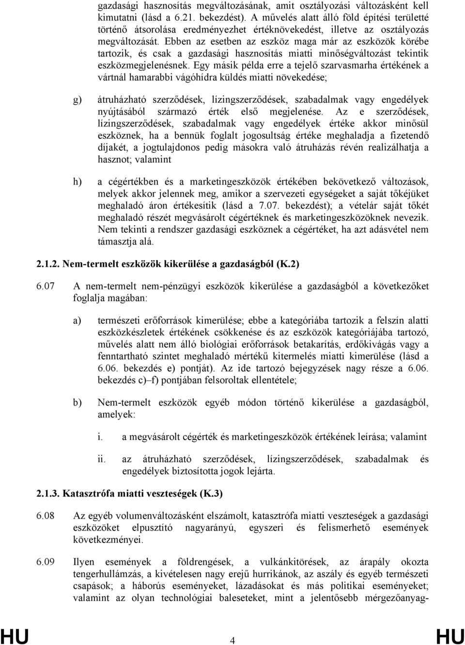 Ebben az esetben az eszköz maga már az eszközök körébe tartozik, és csak a gazdasági hasznosítás miatti minőségváltozást tekintik eszközmegjelenésnek.