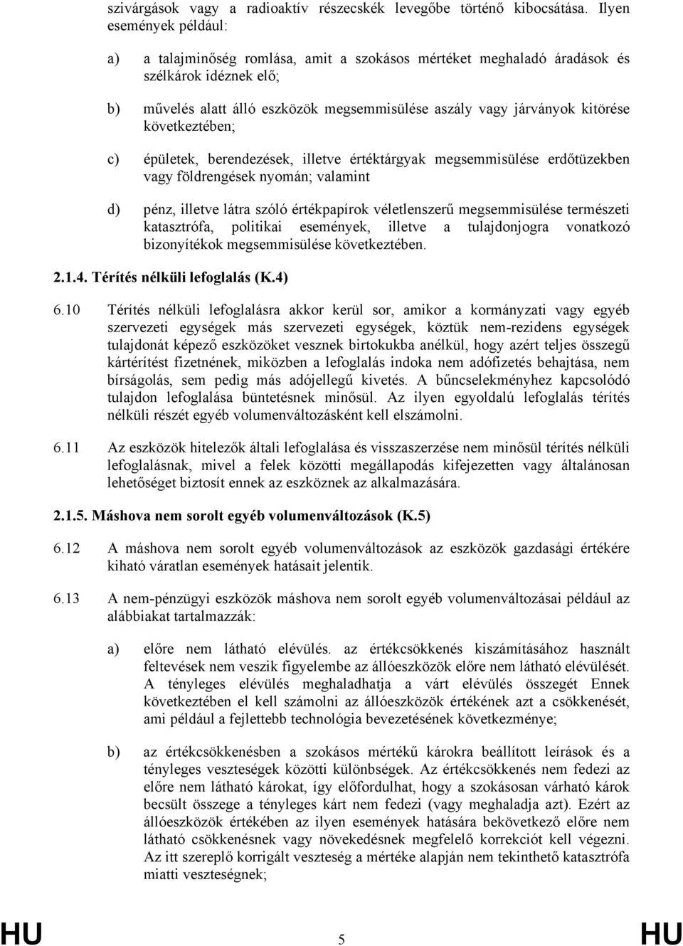 következtében; c) épületek, berendezések, illetve értéktárgyak megsemmisülése erdőtüzekben vagy földrengések nyomán; valamint d) pénz, illetve látra szóló értékpapírok véletlenszerű megsemmisülése