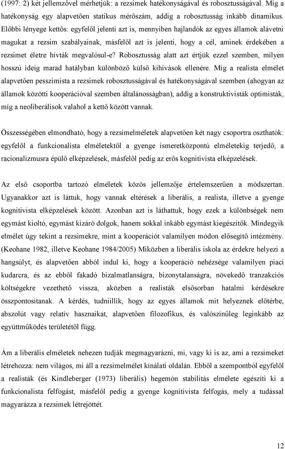 hívták megvalósul-e? Robosztusság alatt azt értjük ezzel szemben, milyen hosszú ideig marad hatályban különböző külső kihívások ellenére.