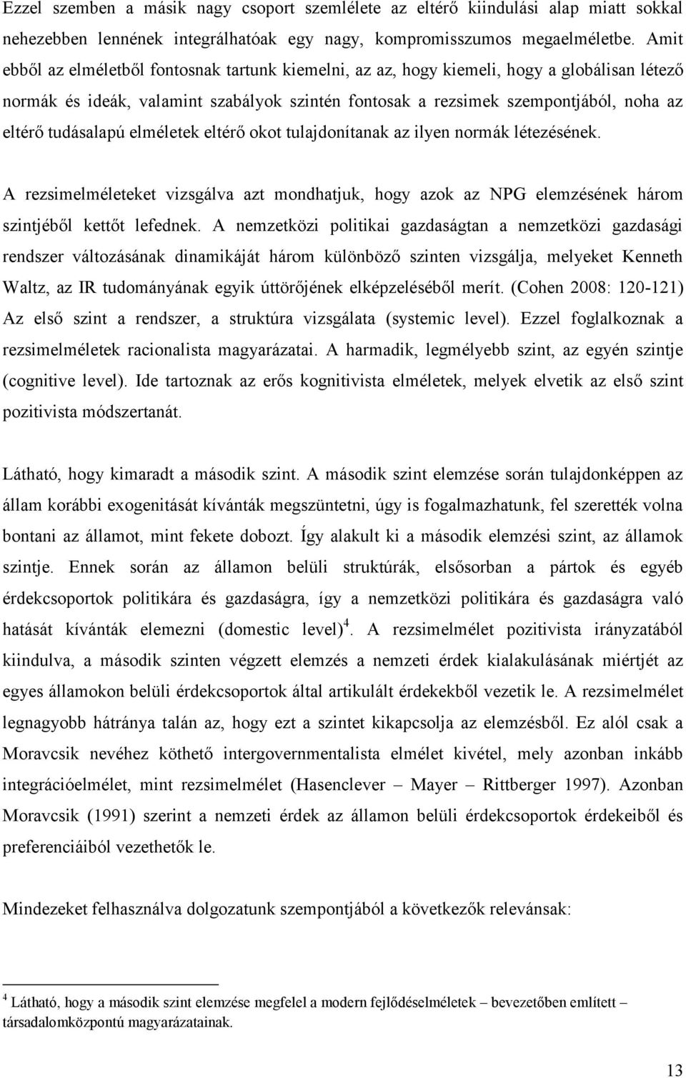 tudásalapú elméletek eltérő okot tulajdonítanak az ilyen normák létezésének. A rezsimelméleteket vizsgálva azt mondhatjuk, hogy azok az NPG elemzésének három szintjéből kettőt lefednek.