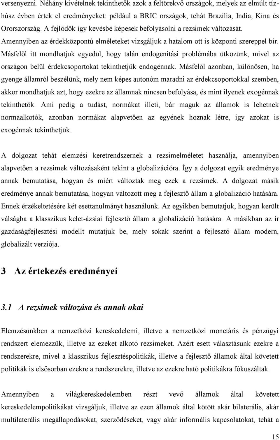 Másfelől itt mondhatjuk egyedül, hogy talán endogenitási problémába ütközünk, mivel az országon belül érdekcsoportokat tekinthetjük endogénnak.