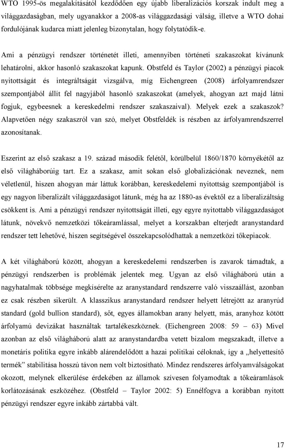 Obstfeld és Taylor (2002) a pénzügyi piacok nyitottságát és integráltságát vizsgálva, míg Eichengreen (2008) árfolyamrendszer szempontjából állít fel nagyjából hasonló szakaszokat (amelyek, ahogyan