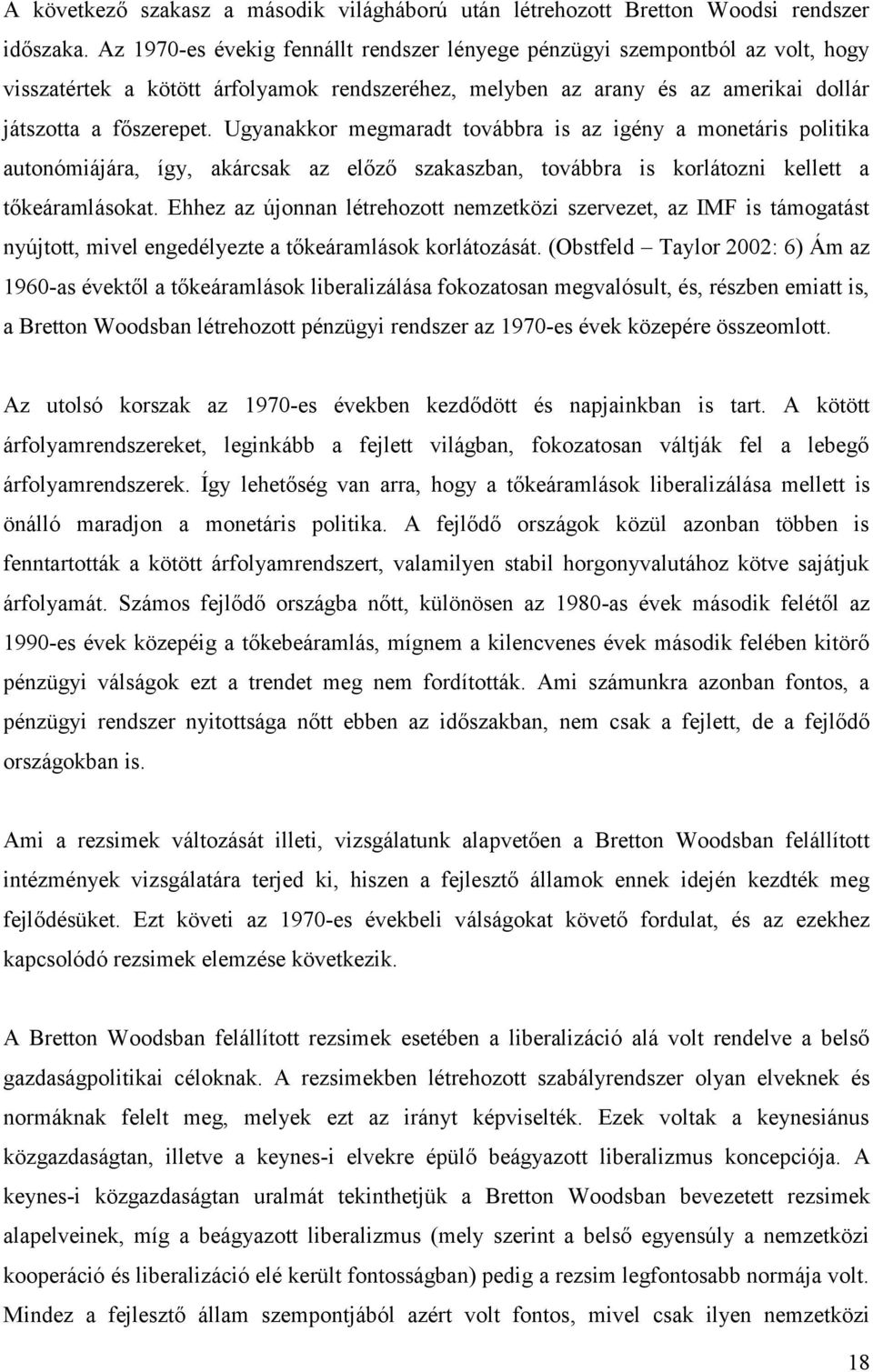 Ugyanakkor megmaradt továbbra is az igény a monetáris politika autonómiájára, így, akárcsak az előző szakaszban, továbbra is korlátozni kellett a tőkeáramlásokat.