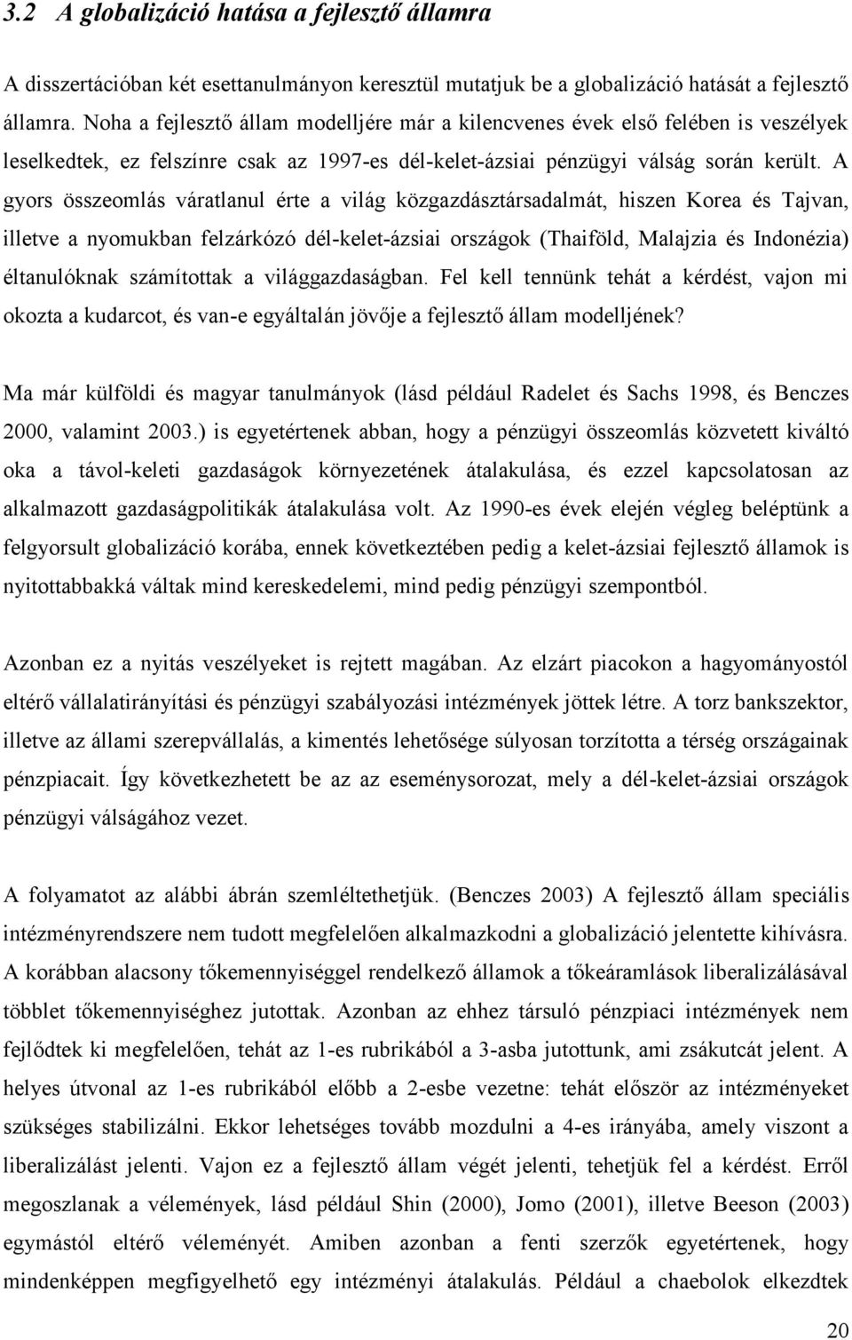 A gyors összeomlás váratlanul érte a világ közgazdásztársadalmát, hiszen Korea és Tajvan, illetve a nyomukban felzárkózó dél-kelet-ázsiai országok (Thaiföld, Malajzia és Indonézia) éltanulóknak