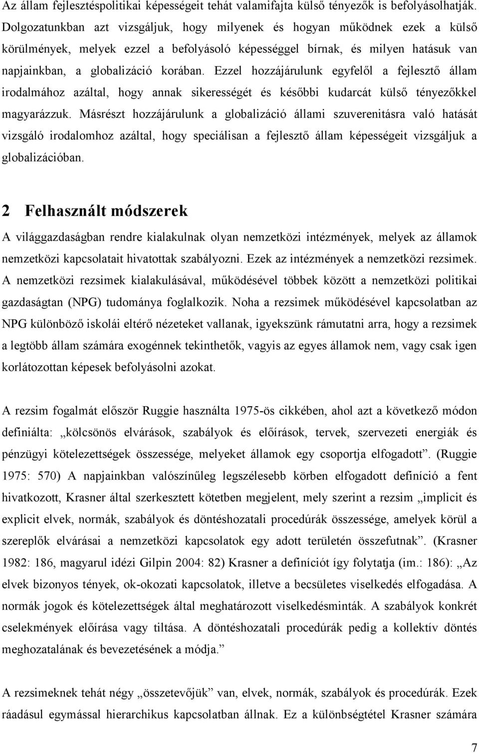 Ezzel hozzájárulunk egyfelől a fejlesztő állam irodalmához azáltal, hogy annak sikerességét és későbbi kudarcát külső tényezőkkel magyarázzuk.