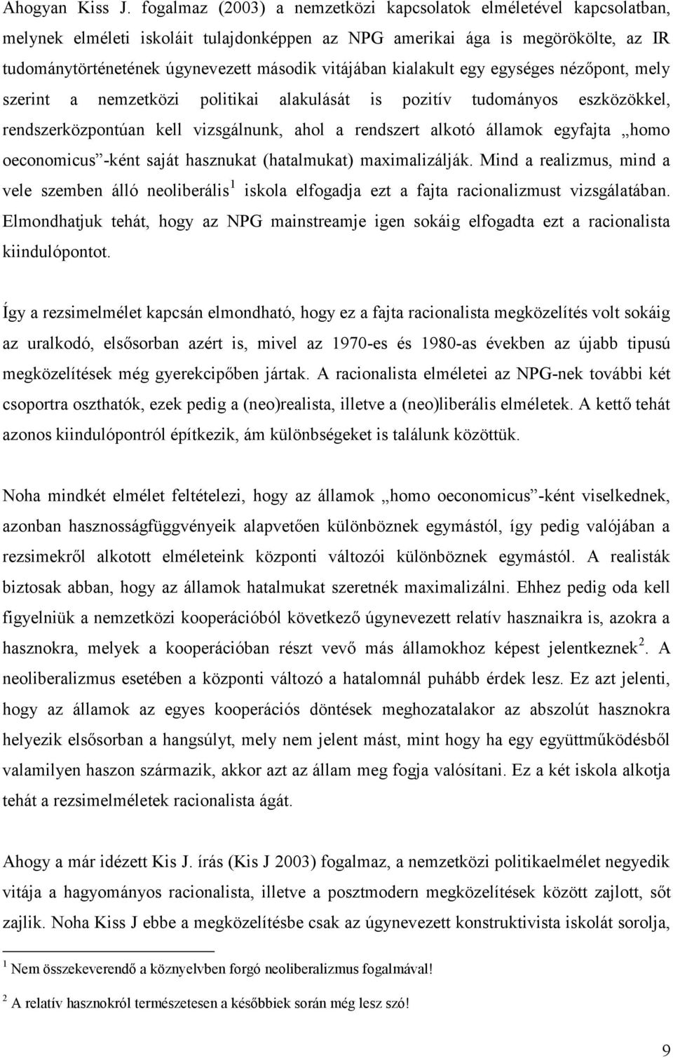 vitájában kialakult egy egységes nézőpont, mely szerint a nemzetközi politikai alakulását is pozitív tudományos eszközökkel, rendszerközpontúan kell vizsgálnunk, ahol a rendszert alkotó államok