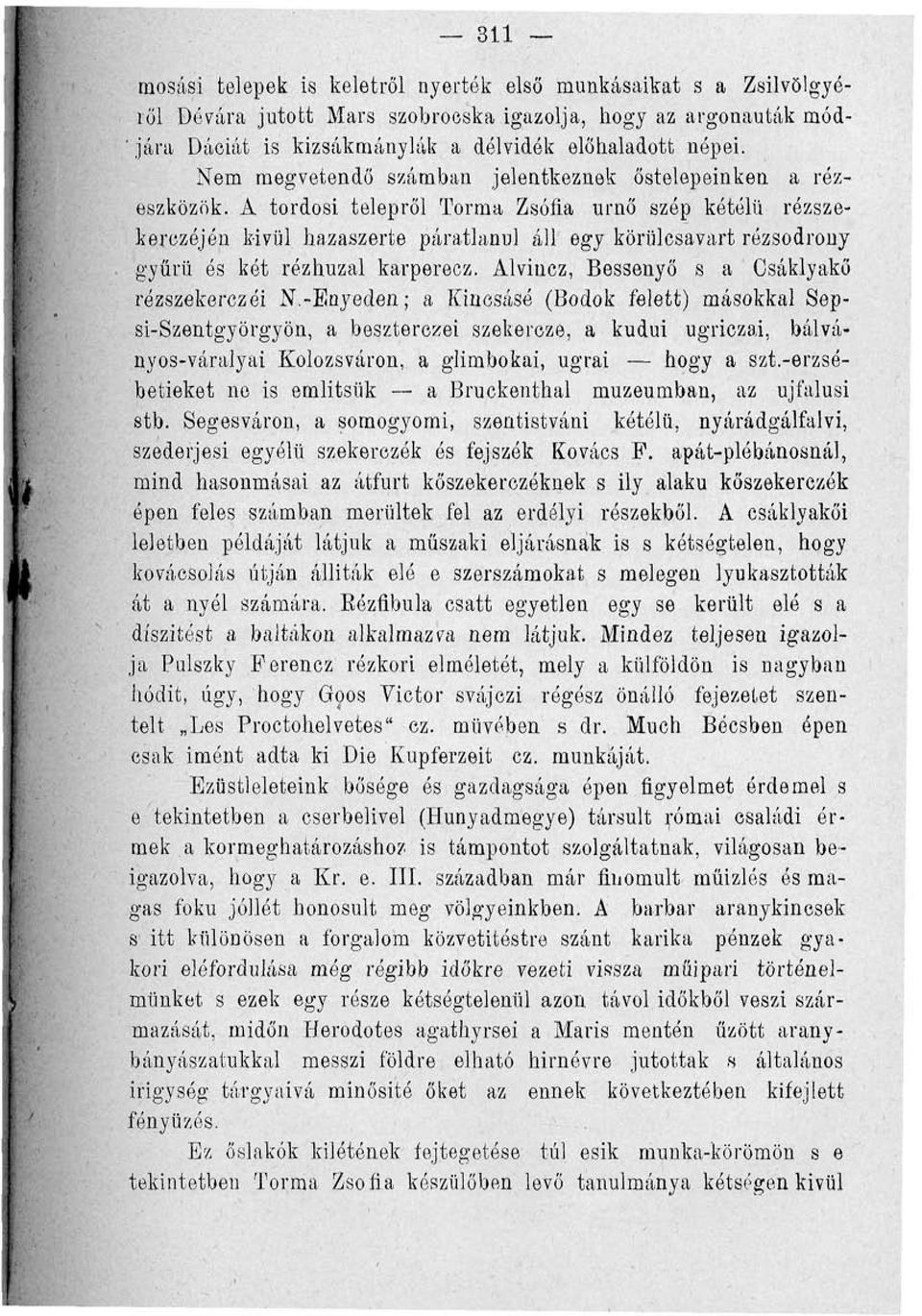 ekerczéjón kívül hazaszerte páratlanul áll egy körülcsavart rézsodrony gyűrű ós két rézhuzal karperecz. Alviucz, Bessenyő s a Csáklyakő rézszekerczéi N.