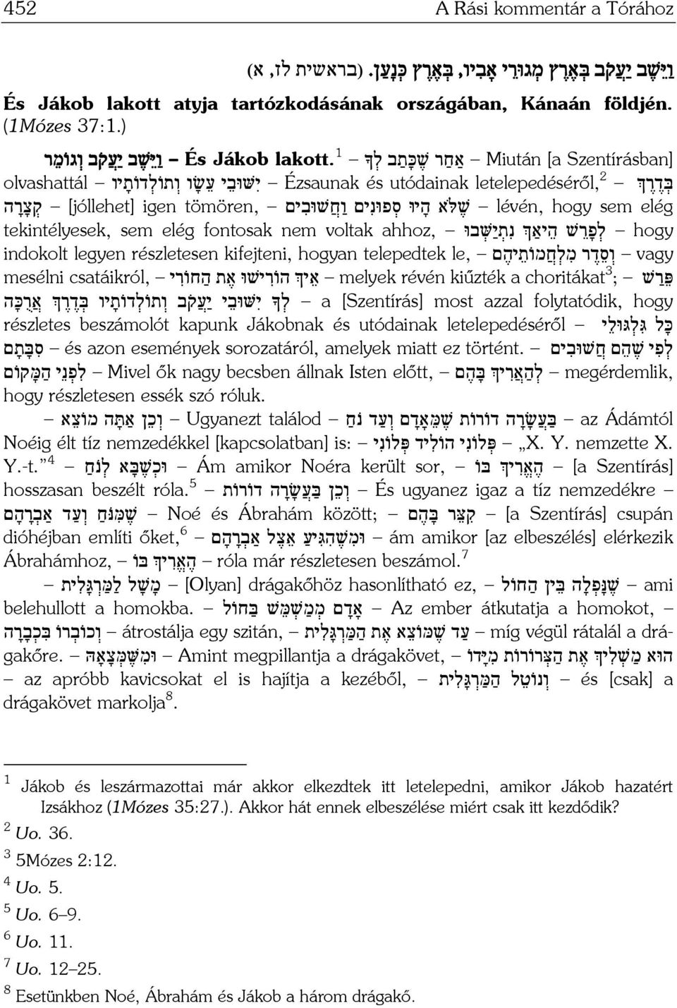 1 ו יּ שׁ ב י ע ק ב ו גו מ ר בּ ד ר Ézsaunak és utódainak letelepedéséről, 2 י שּׁוּב י ע שׂ ו ו תו ל דו ת יו olvashattál lévén, hogy sem elég שׁ א ה יוּ ס פוּנ ים ו ח שׁוּב ים tömören, [jóllehet] igen ק צ ר ה