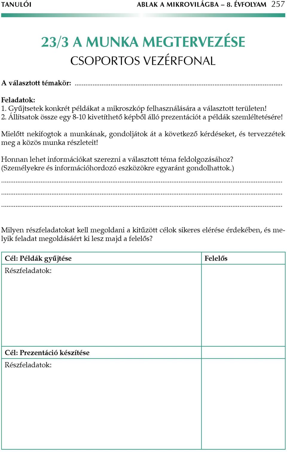 Mielőtt nekifogtok a munkának, gondoljátok át a következő kérdéseket, és tervezzétek meg a közös munka részleteit! Honnan lehet információkat szerezni a választott téma feldolgozásához?