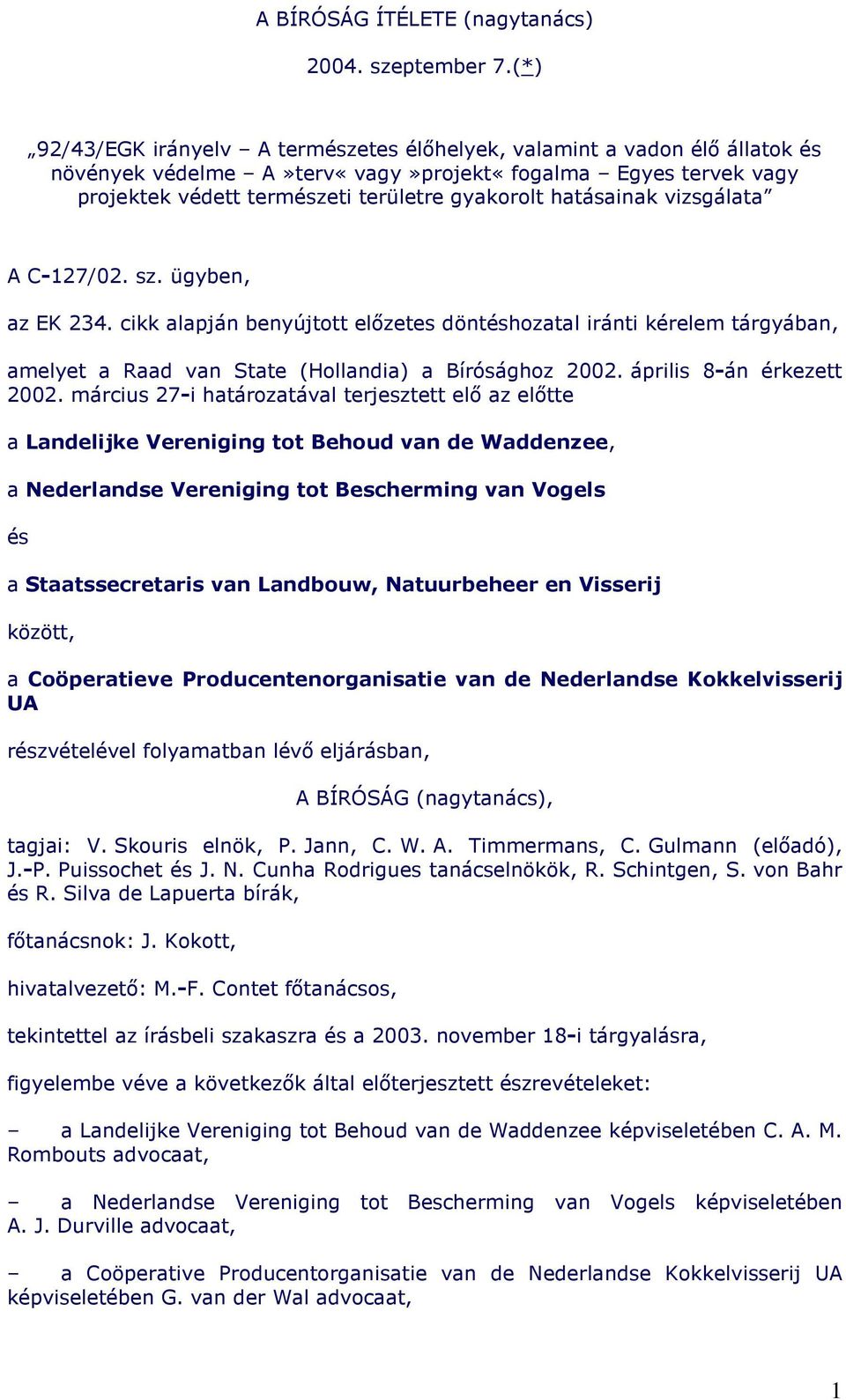 hatásainak vizsgálata A C-127/02. sz. ügyben, az EK 234. cikk alapján benyújtott elızetes döntéshozatal iránti kérelem tárgyában, amelyet a Raad van State (Hollandia) a Bírósághoz 2002.