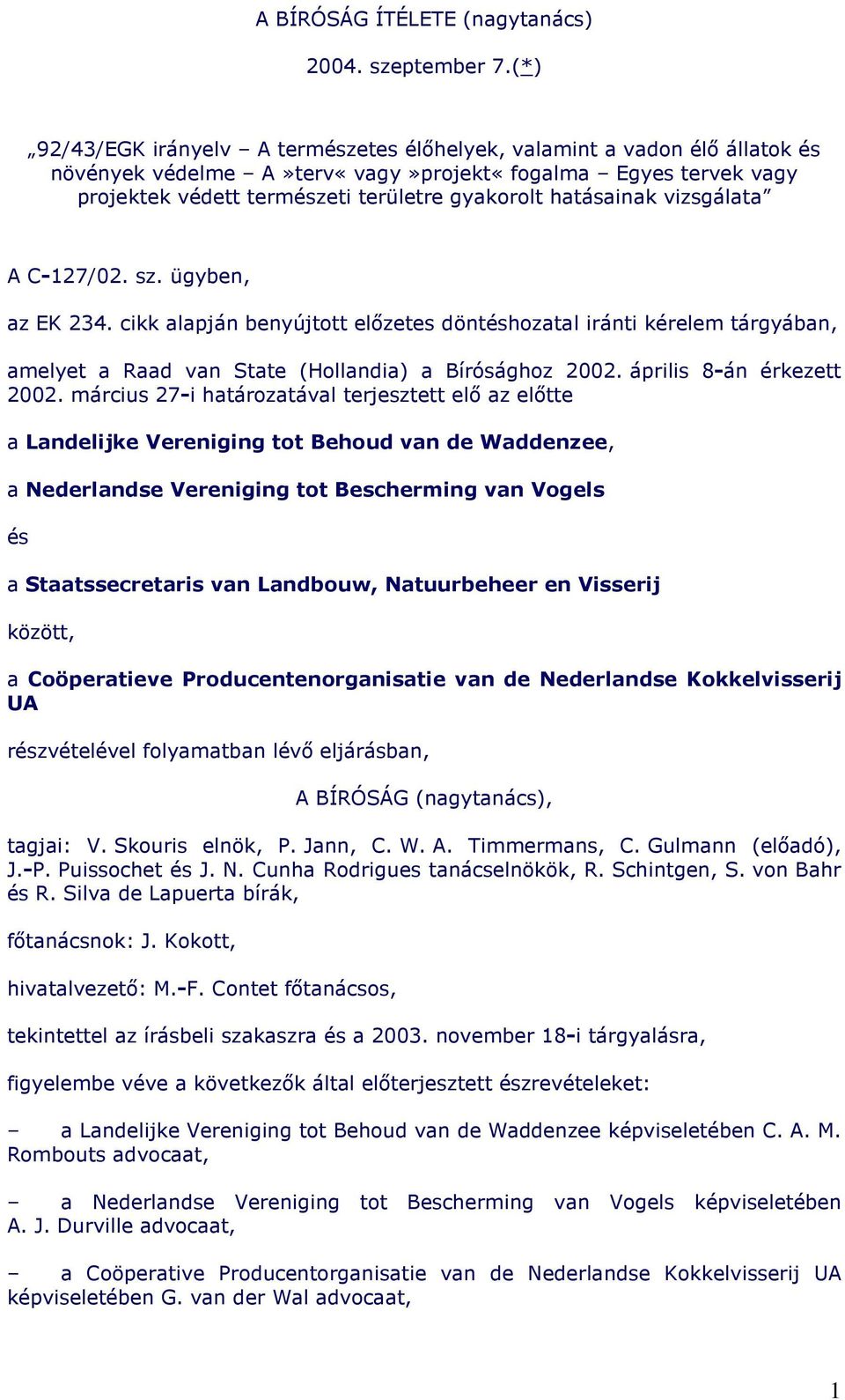 hatásainak vizsgálata A C-127/02. sz. ügyben, az EK 234. cikk alapján benyújtott elızetes döntéshozatal iránti kérelem tárgyában, amelyet a Raad van State (Hollandia) a Bírósághoz 2002.