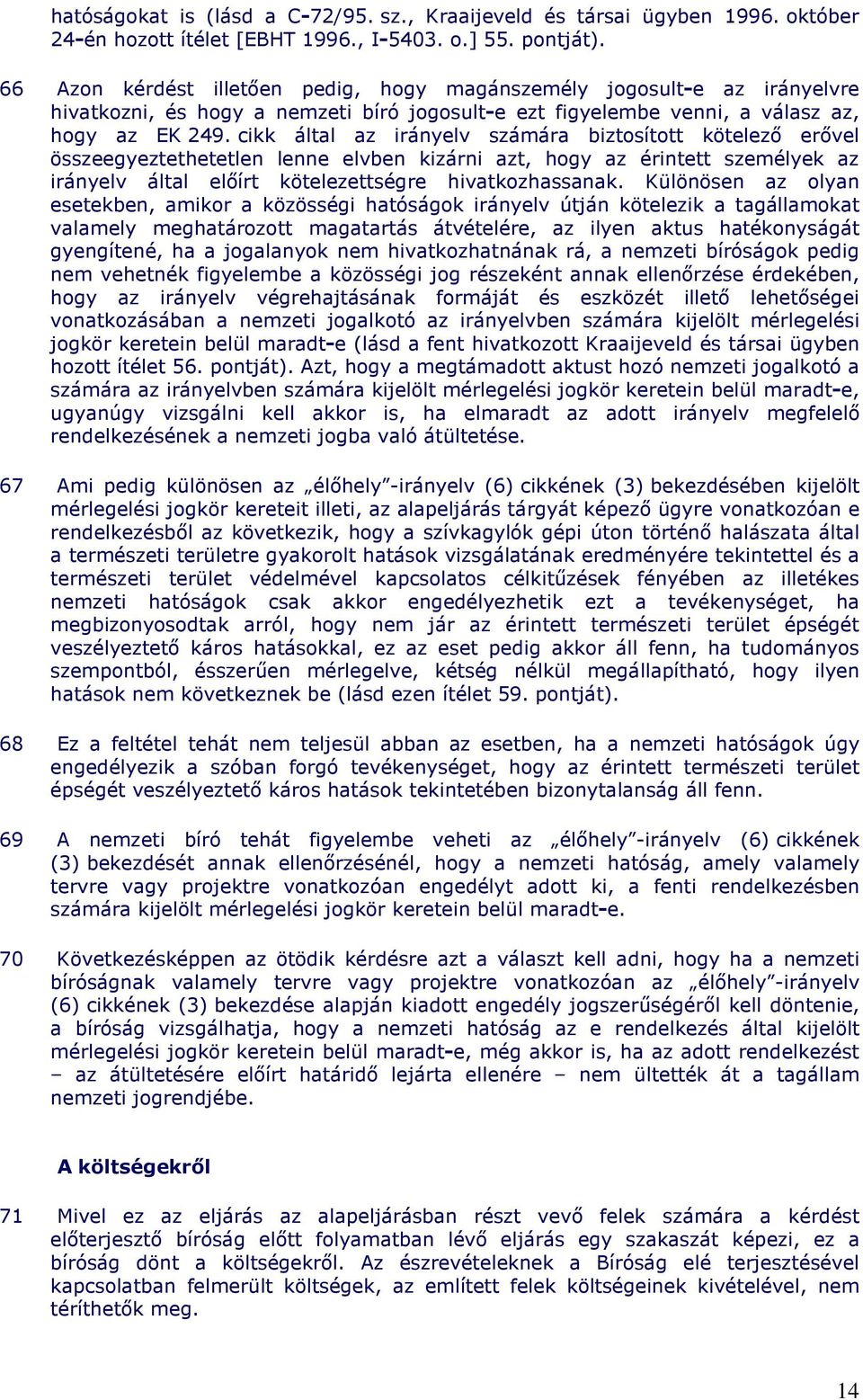 cikk által az irányelv számára biztosított kötelezı erıvel összeegyeztethetetlen lenne elvben kizárni azt, hogy az érintett személyek az irányelv által elıírt kötelezettségre hivatkozhassanak.