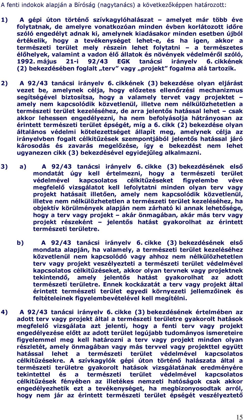 élıhelyek, valamint a vadon élı állatok és növények védelmérıl szóló, 1992. május 21-i 92/43 EGK tanácsi irányelv 6. cikkének (2) bekezdésében foglalt terv vagy projekt fogalma alá tartozik.
