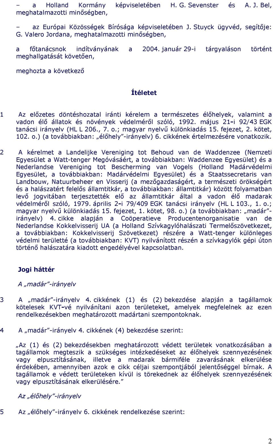 január 29-i tárgyaláson történt meghallgatását követıen, meghozta a következı Ítéletet 1 Az elızetes döntéshozatal iránti kérelem a természetes élıhelyek, valamint a vadon élı állatok és növények