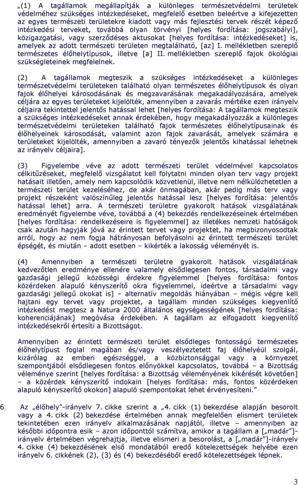 az adott természeti területen megtalálható, [az] I. mellékletben szereplı természetes élıhelytípusok, illetve [a] II. mellékletben szereplı fajok ökológiai szükségleteinek megfelelnek.