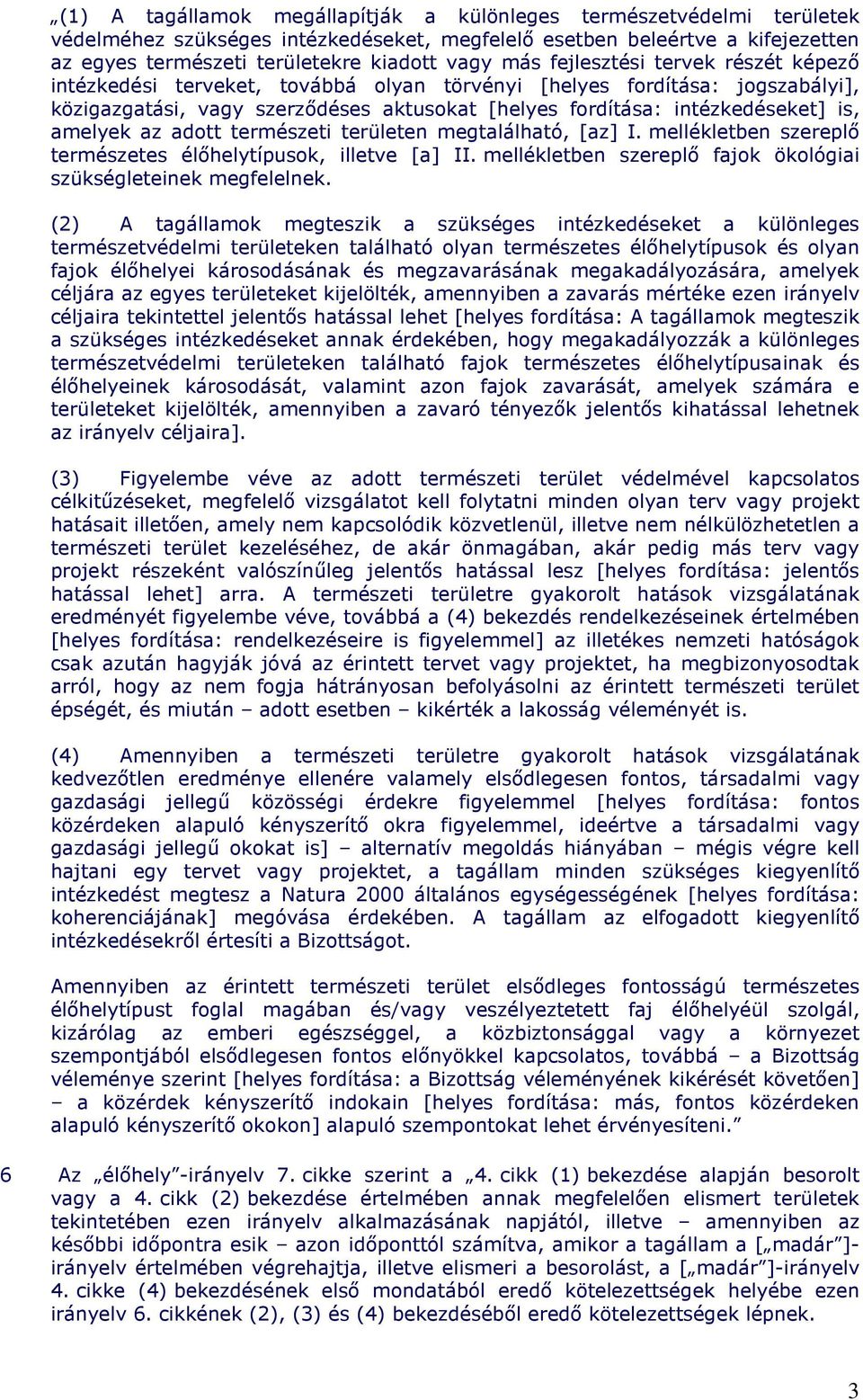 az adott természeti területen megtalálható, [az] I. mellékletben szereplı természetes élıhelytípusok, illetve [a] II. mellékletben szereplı fajok ökológiai szükségleteinek megfelelnek.