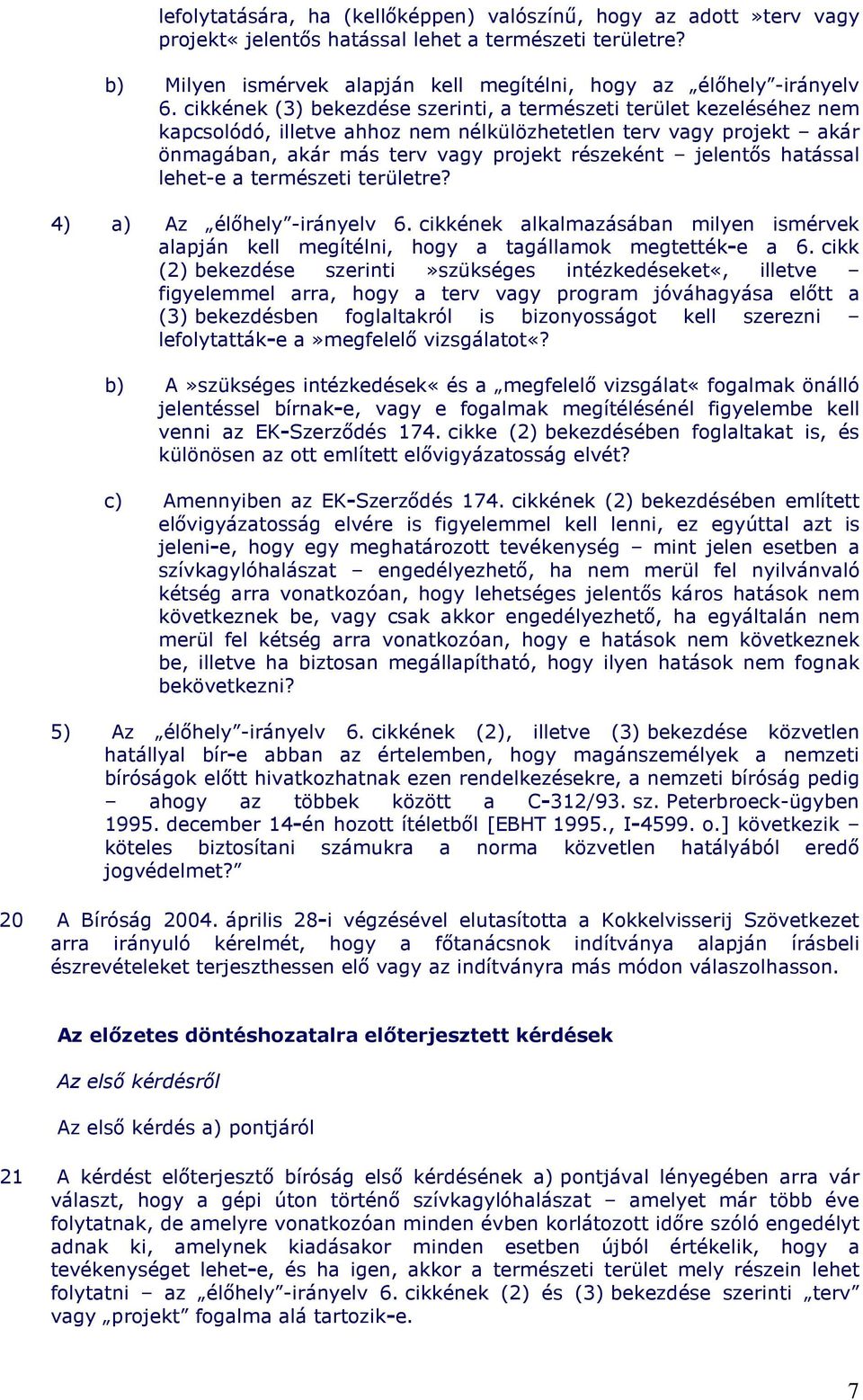 hatással lehet-e a természeti területre? 4) a) Az élıhely -irányelv 6. cikkének alkalmazásában milyen ismérvek alapján kell megítélni, hogy a tagállamok megtették-e a 6.