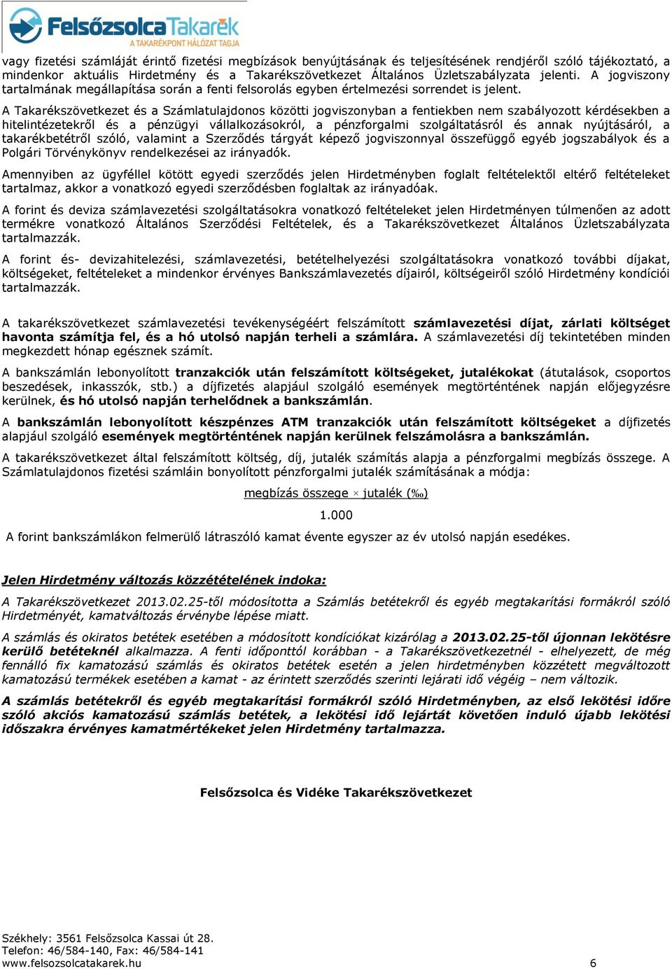 A Takarékszövetkezet és a Számlatulajdonos közötti jogviszonyban a fentiekben nem szabályozott kérdésekben a hitelintézetekről és a pénzügyi vállalkozásokról, a pénzforgalmi szolgáltatásról és annak