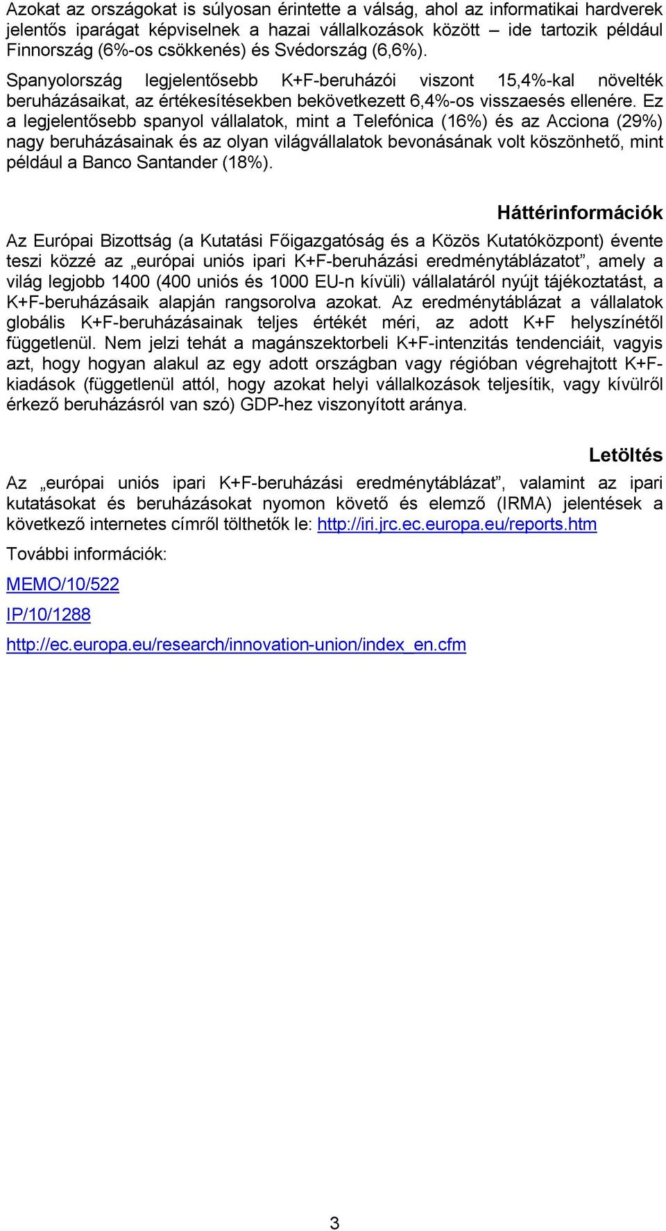 Ez a legjelentősebb spanyol vállalatok, mint a Telefónica (16%) és az Acciona (29%) nagy beruházásainak és az olyan világvállalatok bevonásának volt köszönhető, mint például a Banco Santander (18%).