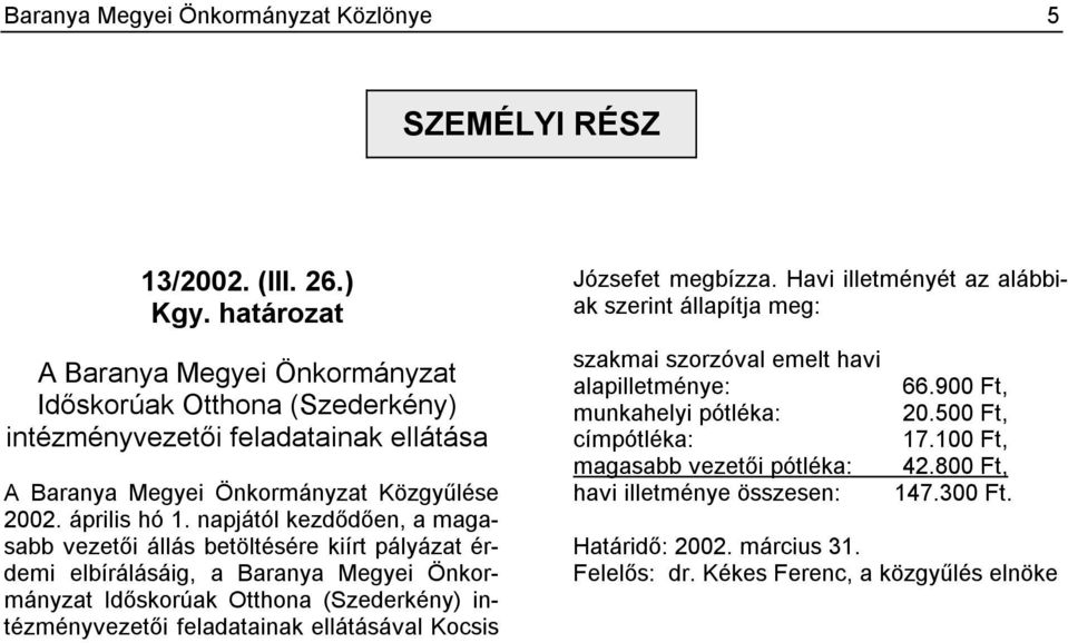 napjától kezdődően, a magasabb vezetői állás betöltésére kiírt pályázat érdemi elbírálásáig, a Baranya Megyei Önkormányzat Időskorúak Otthona (Szederkény) intézményvezetői feladatainak