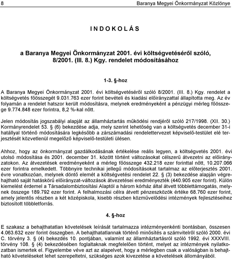 Az év folyamán a rendelet hatszor került módosításra, melynek eredményeként a pénzügyi mérleg főösszege 9.774.848 ezer forintra, 8,2 %-kal nőtt.