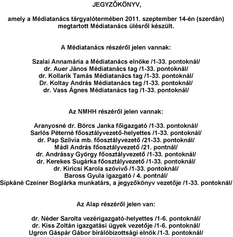 Koltay András Médiatanács tag /1-33. pontoknál/ dr. Vass Ágnes Médiatanács tag /1-33. pontoknál/ Az NMHH részéről jelen vannak: Aranyosné dr. Börcs Janka főigazgató /1-33.