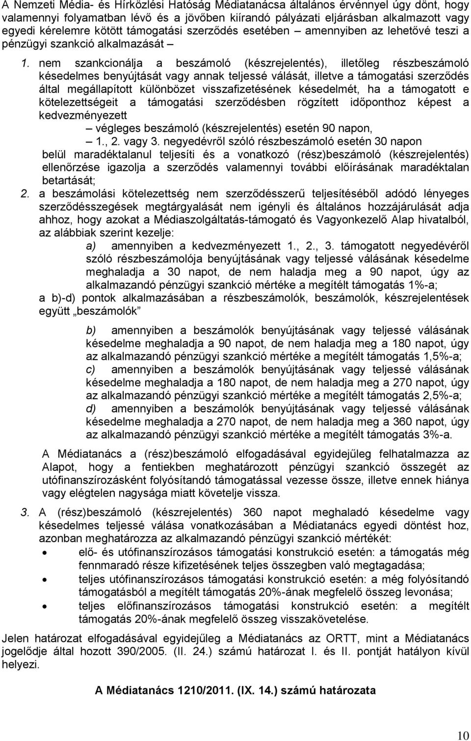 nem szankcionálja a beszámoló (készrejelentés), illetőleg részbeszámoló késedelmes benyújtását vagy annak teljessé válását, illetve a támogatási szerződés által megállapított különbözet